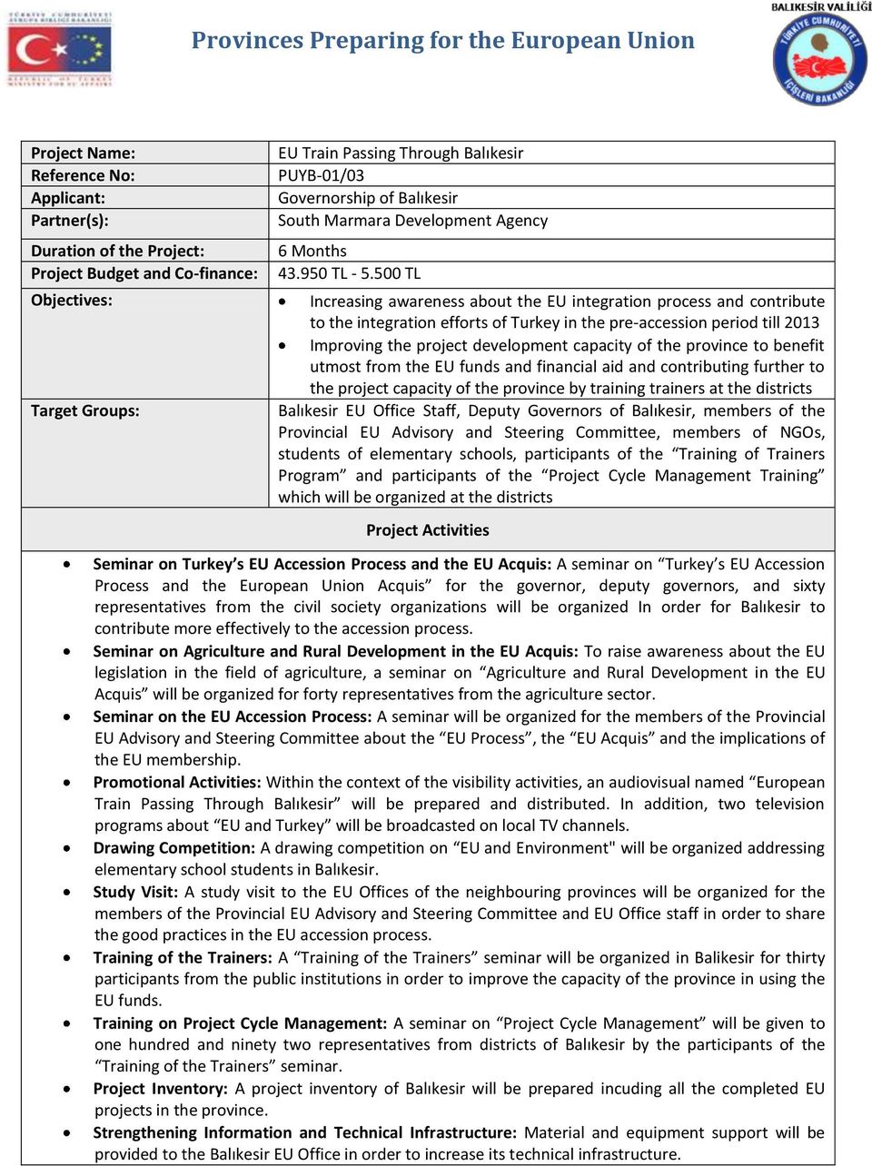 500 TL Increasing awareness about the EU integration process and contribute to the integration efforts of Turkey in the pre-accession period till 2013 Improving the project development capacity of