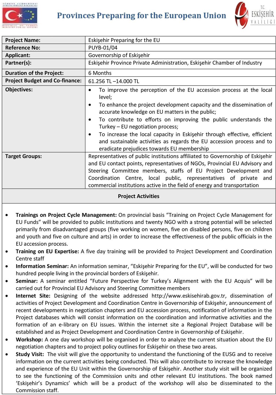 000 TL To improve the perception of the EU accession process at the local level; To enhance the project development capacity and the dissemination of accurate knowledge on EU matters in the public;