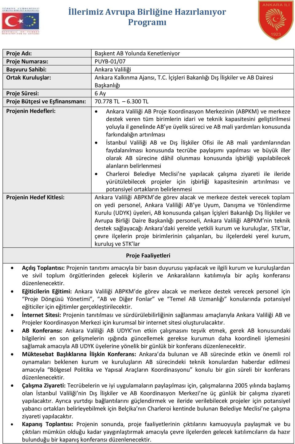 300 TL Ankara Valiliği AB Proje Koordinasyon Merkezinin (ABPKM) ve merkeze destek veren tüm birimlerin idari ve teknik kapasitesini geliştirilmesi yoluyla il genelinde AB ye üyelik süreci ve AB mali