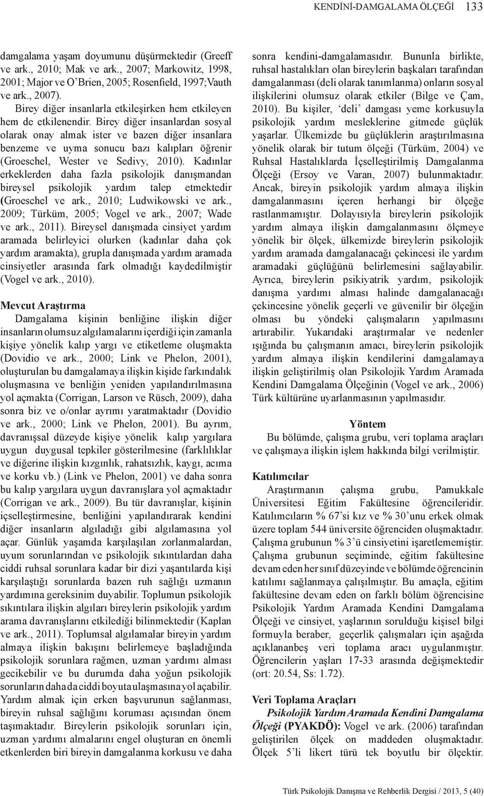 Birey diğer insanlardan sosyal olarak onay almak ister ve bazen diğer insanlara benzeme ve uyma sonucu bazı kalıpları öğrenir (Groeschel, Wester ve Sedivy, 2010).