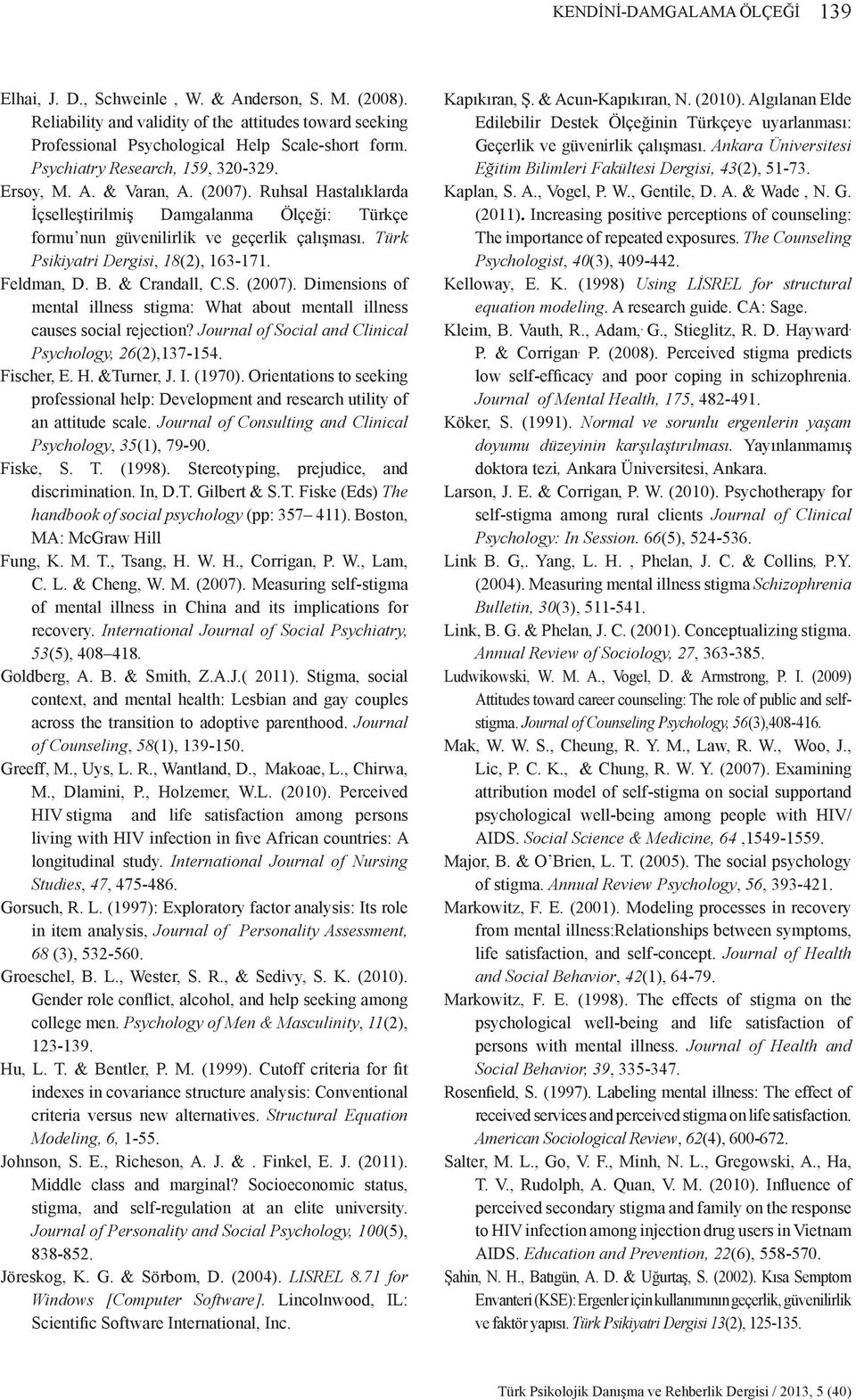 Türk Psikiyatri Dergisi, 18(2), 163-171. Feldman, D. B. & Crandall, C.S. (2007). Dimensions of mental illness stigma: What about mentall illness causes social rejection?