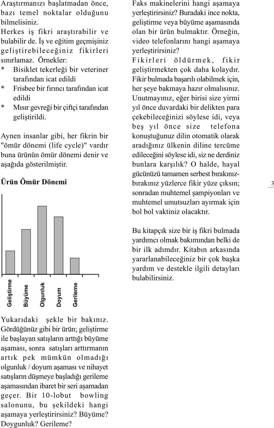 Aynen insanlar gibi, her fikrin bir "ömür dönemi (life cycle)" vardýr buna ürünün ömür dönemi denir ve aþaðýda gösterilmiþtir. Ürün Ömür Dönemi Faks makinelerini hangi aþamaya yerleþtirirsiniz?