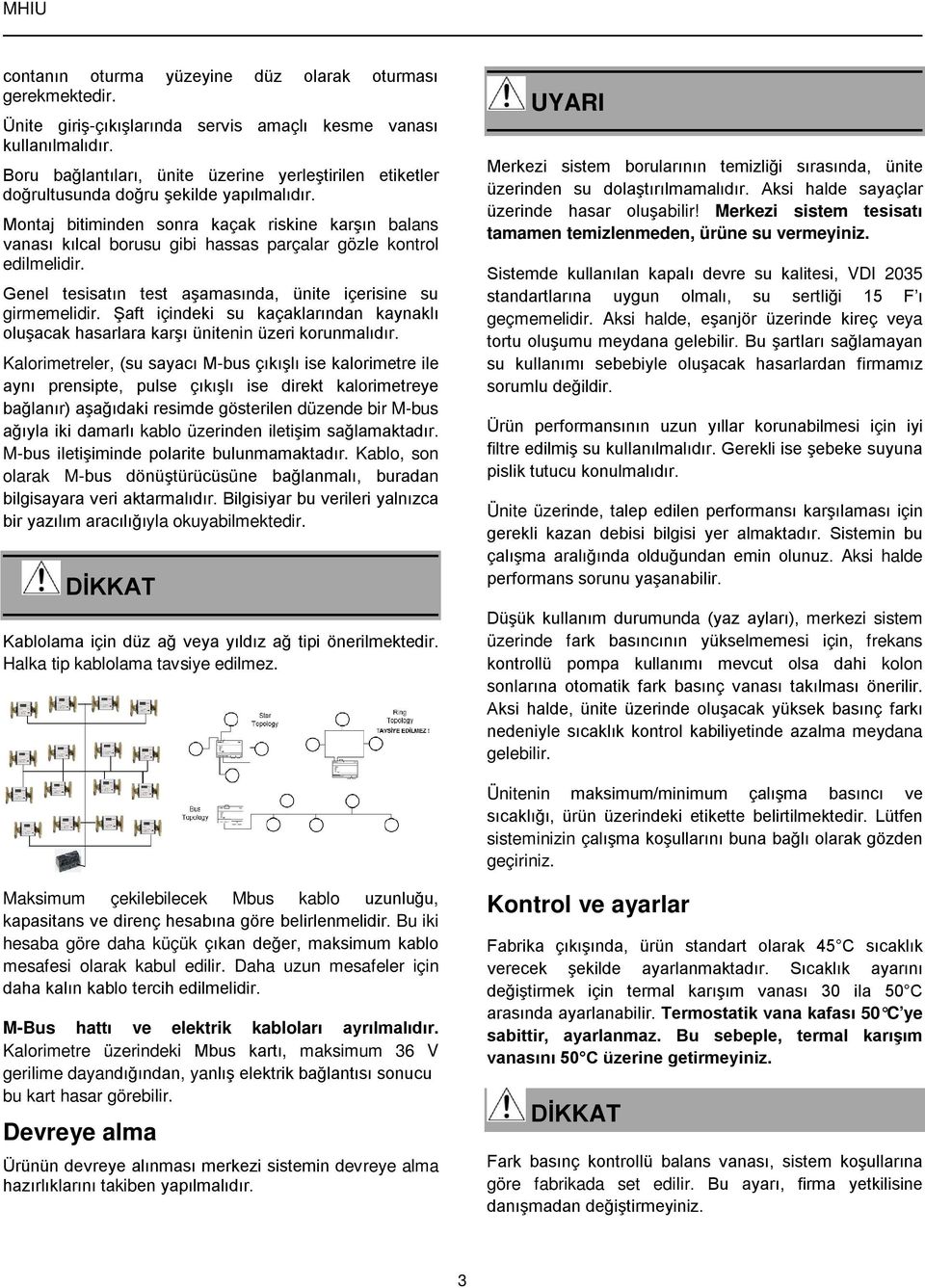 Montaj bitiminden sonra kaçak riskine karşın balans vanası kılcal borusu gibi hassas parçalar gözle kontrol edilmelidir. Genel tesisatın test aşamasında, ünite içerisine su girmemelidir.