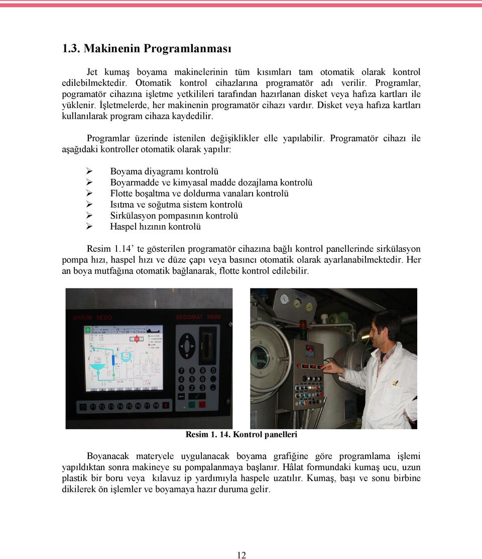 Disket veya hafıza kartları kullanılarak program cihaza kaydedilir. Programlar üzerinde istenilen değişiklikler elle yapılabilir.