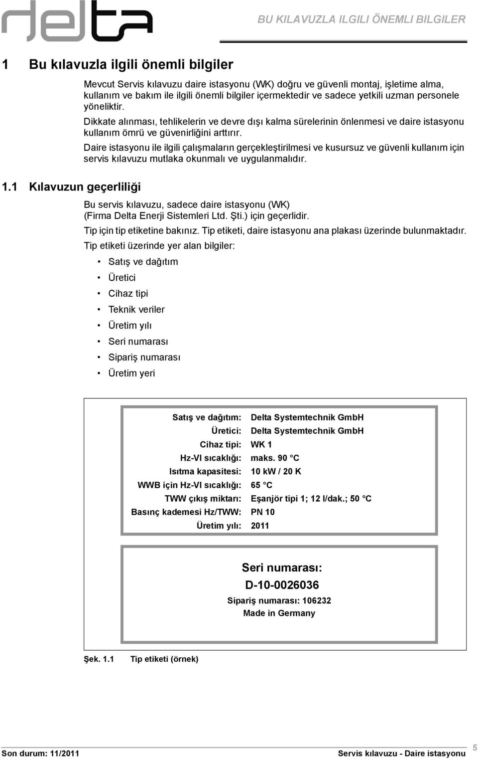 Daire istasyonu ile ilgili çalışmaların gerçekleştirilmesi ve kusursuz ve güvenli kullanım için servis kılavuzu mutlaka okunmalı ve uygulanmalıdır. 1.