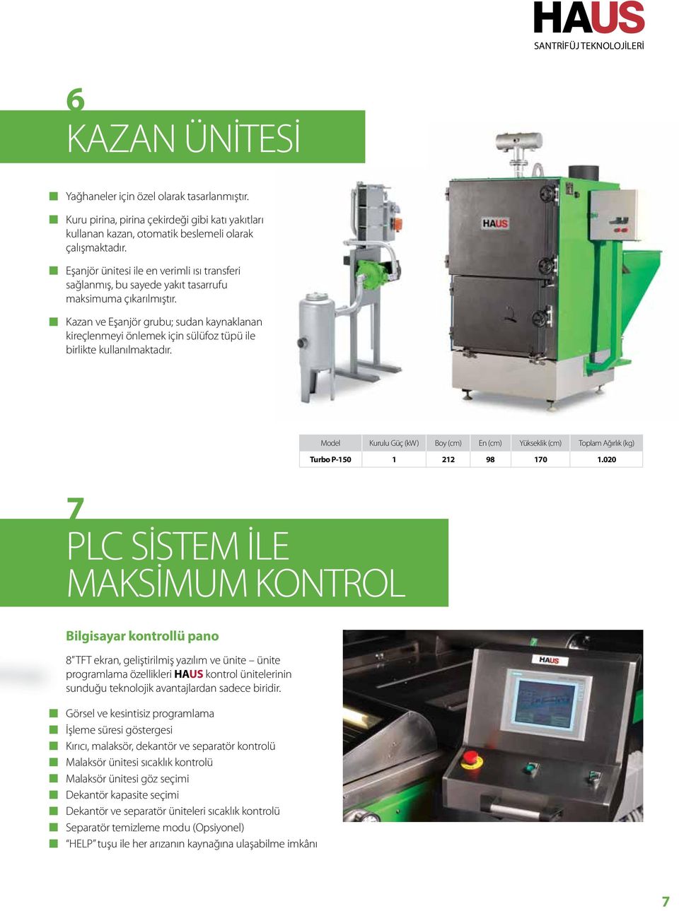 Kazan ve Eşanjör grubu; sudan kaynaklanan kireçlenmeyi önlemek için sülüfoz tüpü ile birlikte kullanılmaktadır. Model Kurulu Güç (kw) Turbo P-150 1 212 98 170 1.