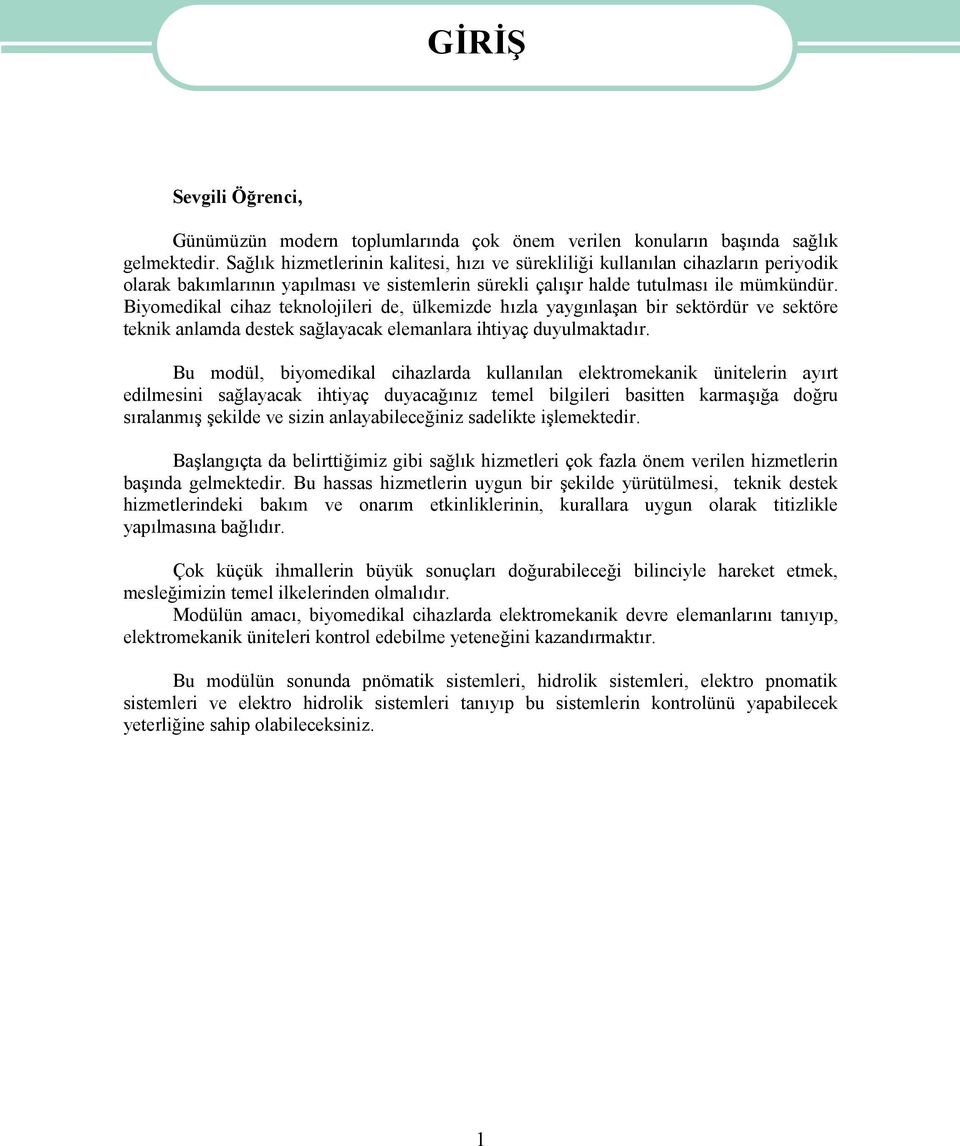 Biyomedikal cihaz teknolojileri de, ülkemizde hızla yaygınlaşan bir sektördür ve sektöre teknik anlamda destek sağlayacak elemanlara ihtiyaç duyulmaktadır.