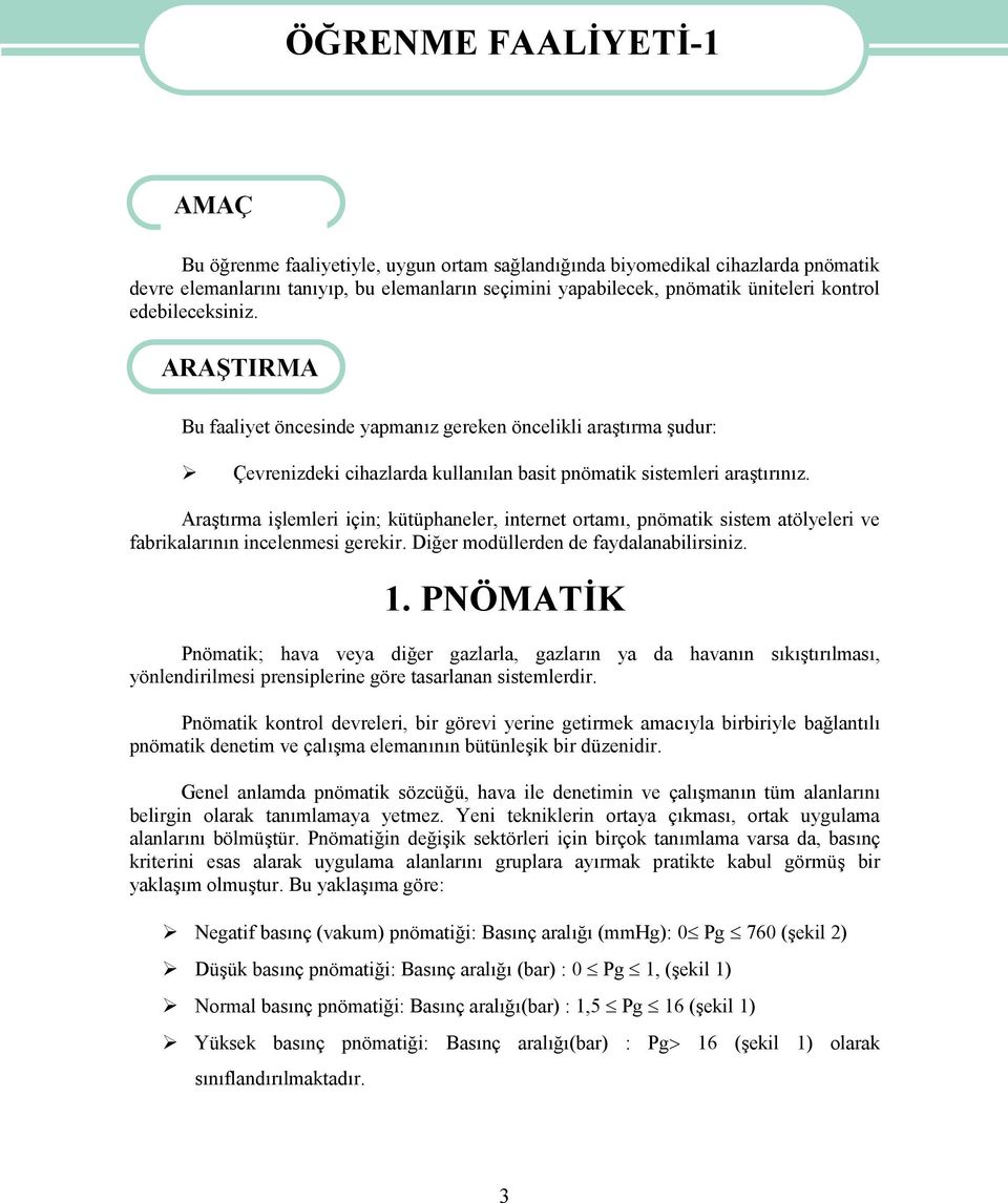 Araştırma işlemleri için; kütüphaneler, internet ortamı, pnömatik sistem atölyeleri ve fabrikalarının incelenmesi gerekir. Diğer modüllerden de faydalanabilirsiniz. 1.