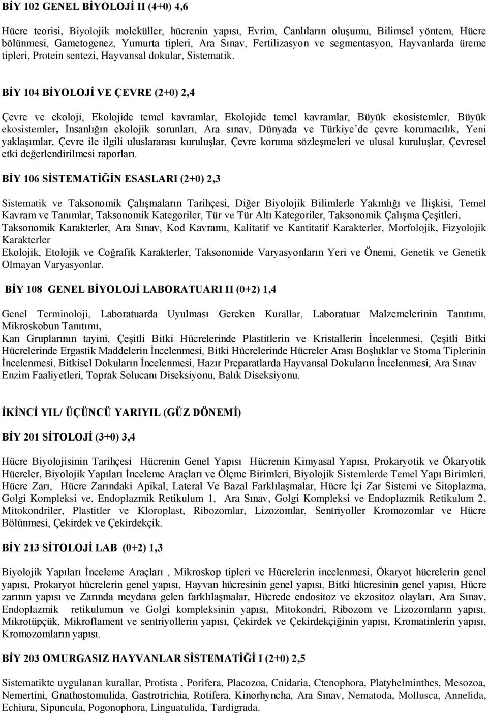 BİY 104 BİYOLOJİ VE ÇEVRE (2+0) 2,4 Çevre ve ekoloji, Ekolojide temel kavramlar, Ekolojide temel kavramlar, Büyük ekosistemler, Büyük ekosistemler, İnsanlığın ekolojik sorunları, Ara sınav, Dünyada