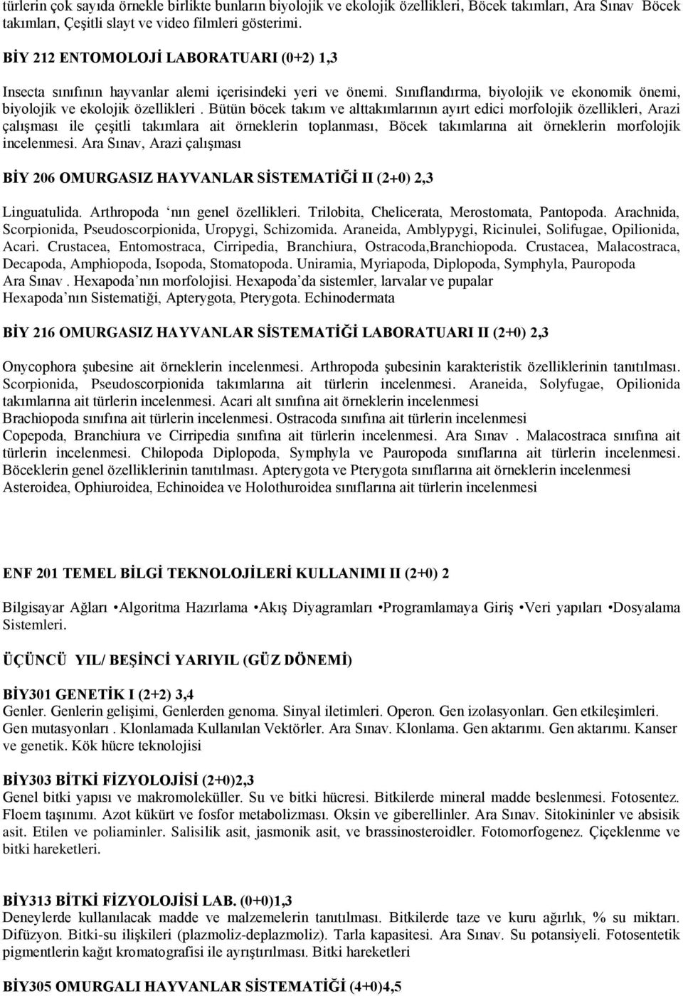 Bütün böcek takım ve alttakımlarının ayırt edici morfolojik özellikleri, Arazi çalışması ile çeşitli takımlara ait örneklerin toplanması, Böcek takımlarına ait örneklerin morfolojik incelenmesi.