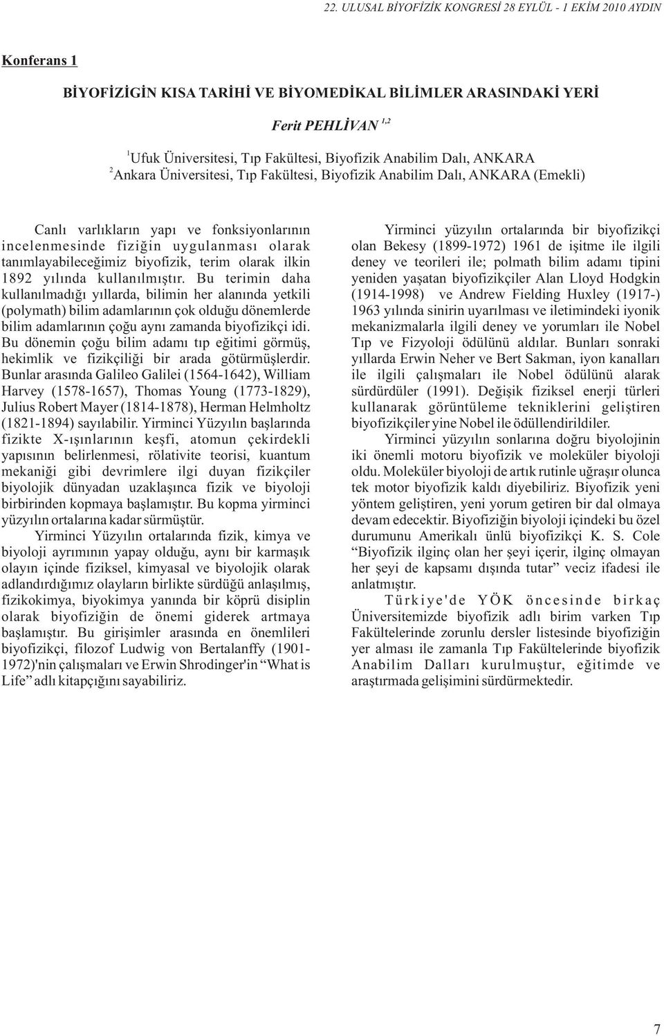 kullanılmıştır. Bu terimin daha kullanılmadığı yıllarda, bilimin her alanında yetkili (polymath) bilim adamlarının çok olduğu dönemlerde bilim adamlarının çoğu aynı zamanda biyofizikçi idi.