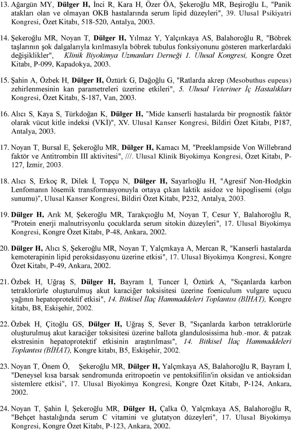 Şekeroğlu MR, Noyan T, Dülger H, Yılmaz Y, Yalçınkaya AS, Balahoroğlu R, "Böbrek taşlarının şok dalgalarıyla kırılmasıyla böbrek tubulus fonksiyonunu gösteren markerlardaki değişiklikler", Klinik