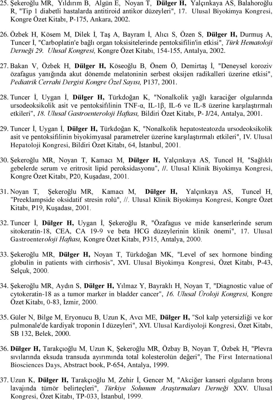 Özbek H, Kösem M, Dilek İ, Taş A, Bayram İ, Alıcı S, Özen S, Dülger H, Durmuş A, Tuncer İ, "Carboplatin'e bağlı organ toksisitelerinde pentoksifilin'in etkisi", Türk Hematoloji Derneği 29.