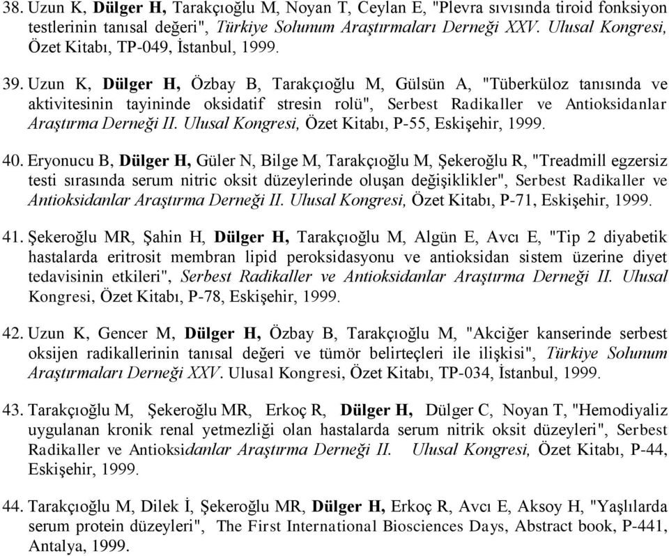 Uzun K, Dülger H, Özbay B, Tarakçıoğlu M, Gülsün A, "Tüberküloz tanısında ve aktivitesinin tayininde oksidatif stresin rolü", Serbest Radikaller ve Antioksidanlar Araştırma Derneği II.