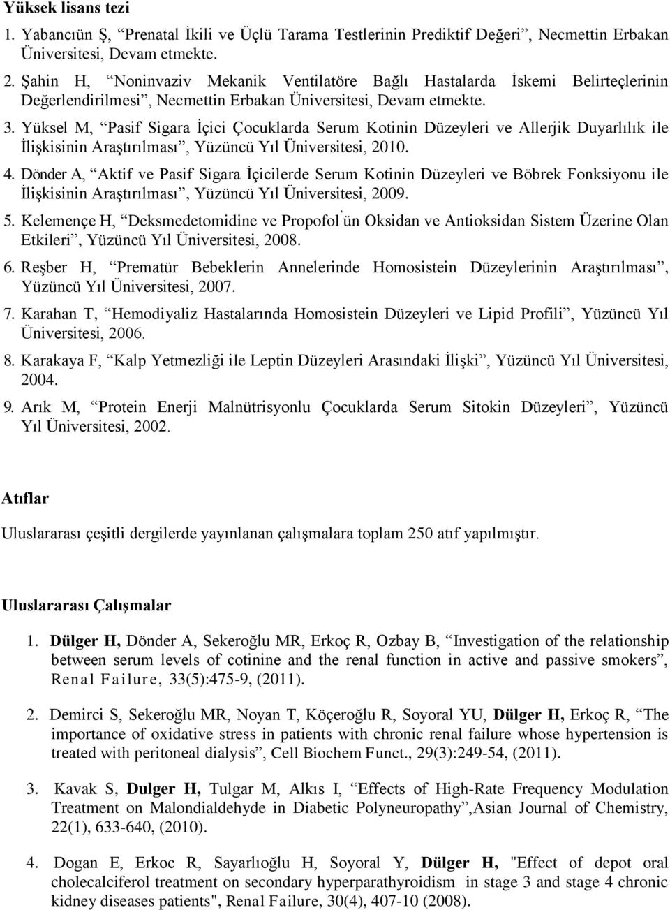 Yüksel M, Pasif Sigara İçici Çocuklarda Serum Kotinin Düzeyleri ve Allerjik Duyarlılık ile İlişkisinin Araştırılması, Yüzüncü Yıl Üniversitesi, 2010. 4.