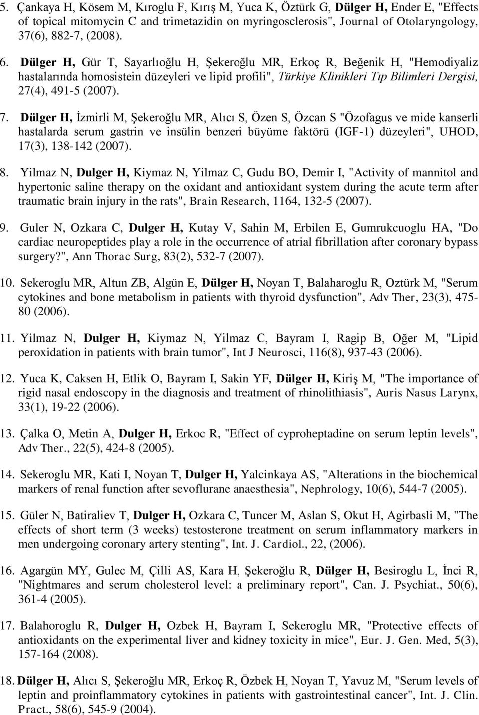 7. Dülger H, İzmirli M, Şekeroğlu MR, Alıcı S, Özen S, Özcan S "Özofagus ve mide kanserli hastalarda serum gastrin ve insülin benzeri büyüme faktörü (IGF-1) düzeyleri", UHOD, 17(3), 138-142 (2007). 8.