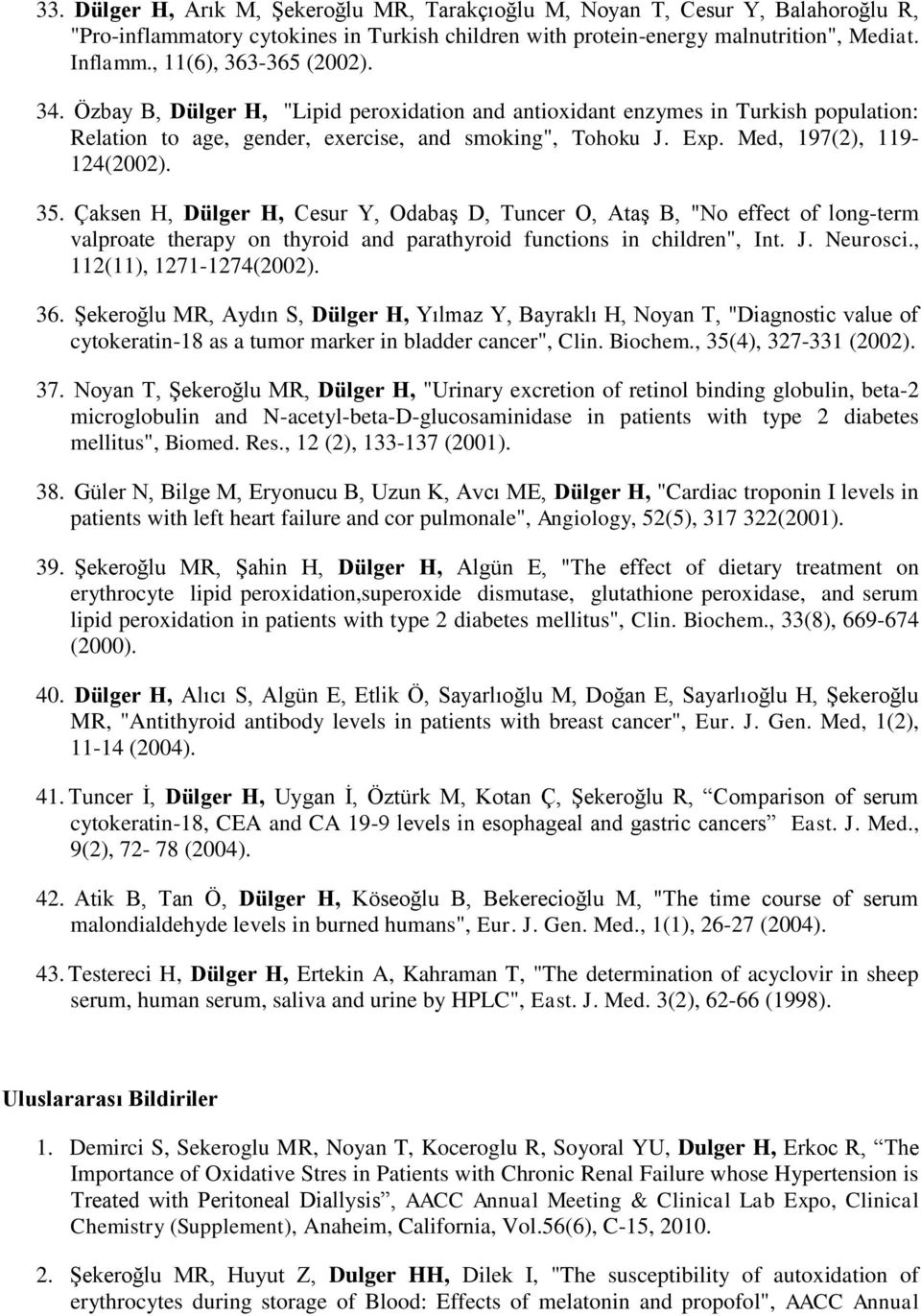 Med, 197(2), 119-124(2002). 35. Çaksen H, Dülger H, Cesur Y, Odabaş D, Tuncer O, Ataş B, "No effect of long-term valproate therapy on thyroid and parathyroid functions in children", Int. J. Neurosci.