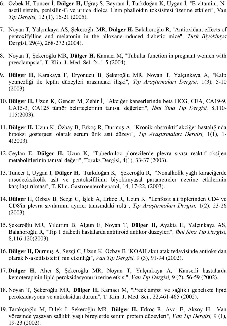 Noyan T, Yalçınkaya AS, Şekeroğlu MR, Dülger H, Balahoroğlu R, "Antioxidant effects of pentoxifylline and melatonin in the alloxane-ınduced diabetic mice", Türk Biyokimya Dergisi, 29(4), 268-272