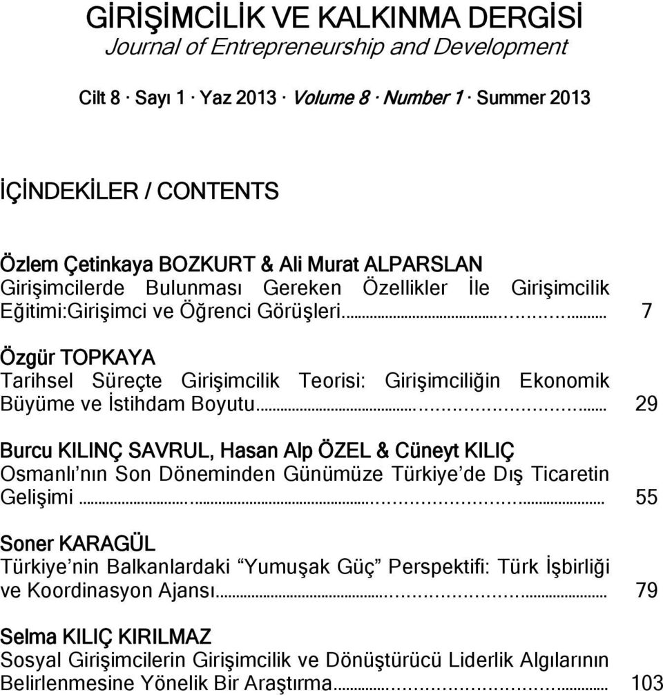 ... 29 Burcu KILINÇ SAVRUL, Hasan Alp ÖZEL & Cüneyt KILIÇ Osmanlı nın Son Döneminden Günümüze Türkiye de Dış Ticaretin Gelişimi.