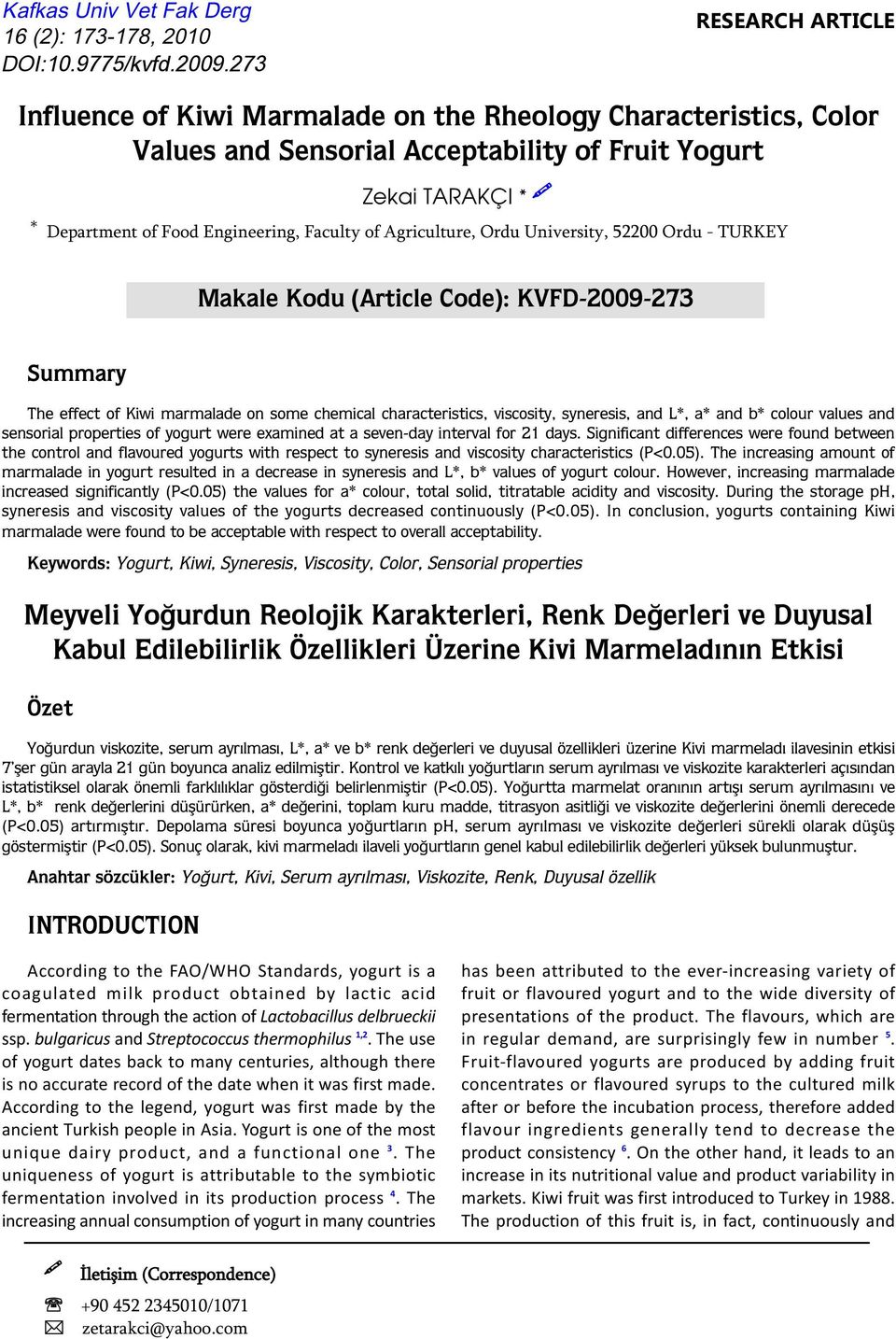 Agriculture, Ordu University, 52200 Ordu - TURKEY Makale Kodu (Article Code): KVFD-2009-273 Summary The effect of Kiwi marmalade on some chemical characteristics, viscosity, syneresis, and L*, a* and