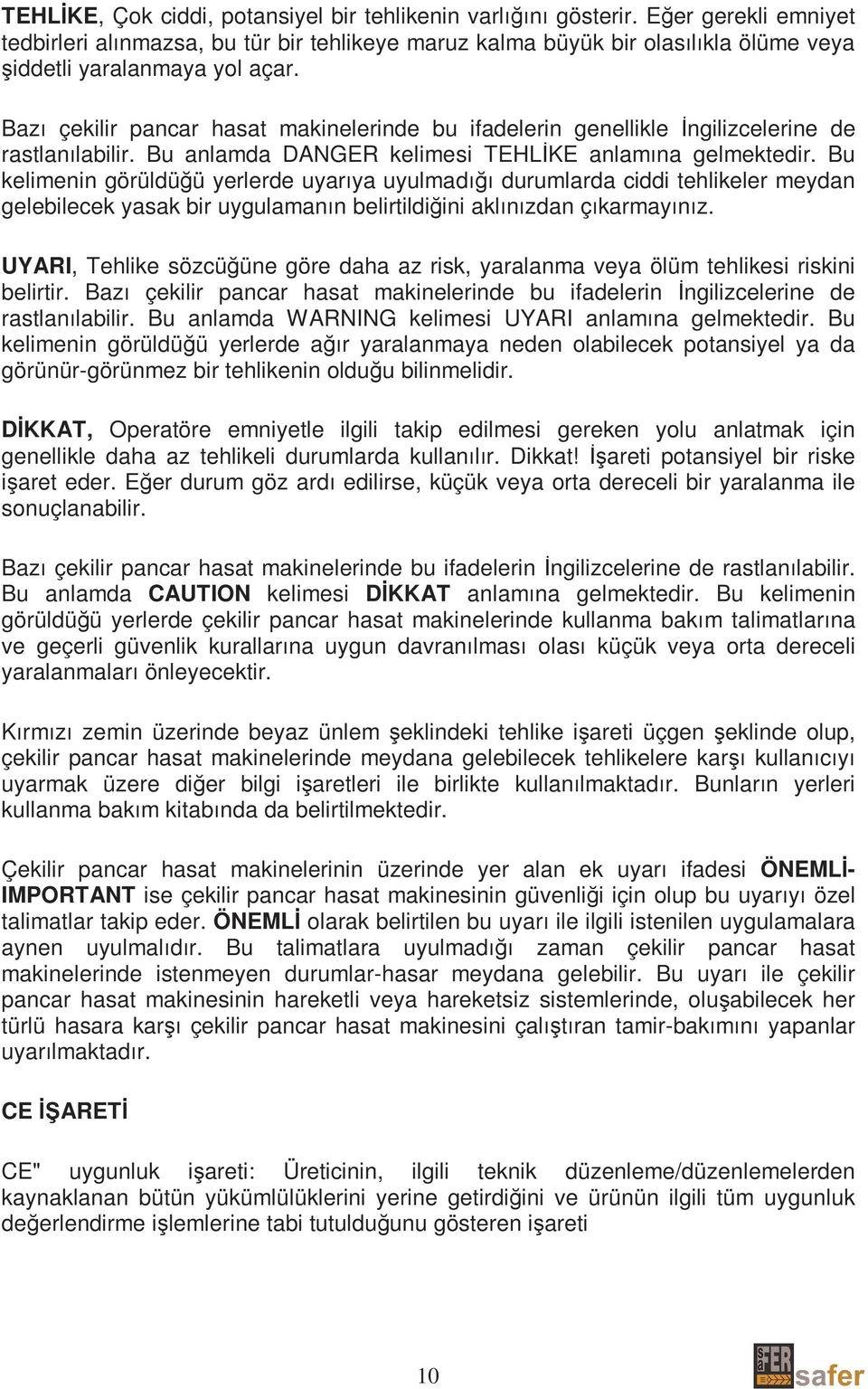 Bazı çekilir pancar hasat makinelerinde bu ifadelerin genellikle Đngilizcelerine de rastlanılabilir. Bu anlamda DANGER kelimesi TEHLĐKE anlamına gelmektedir.