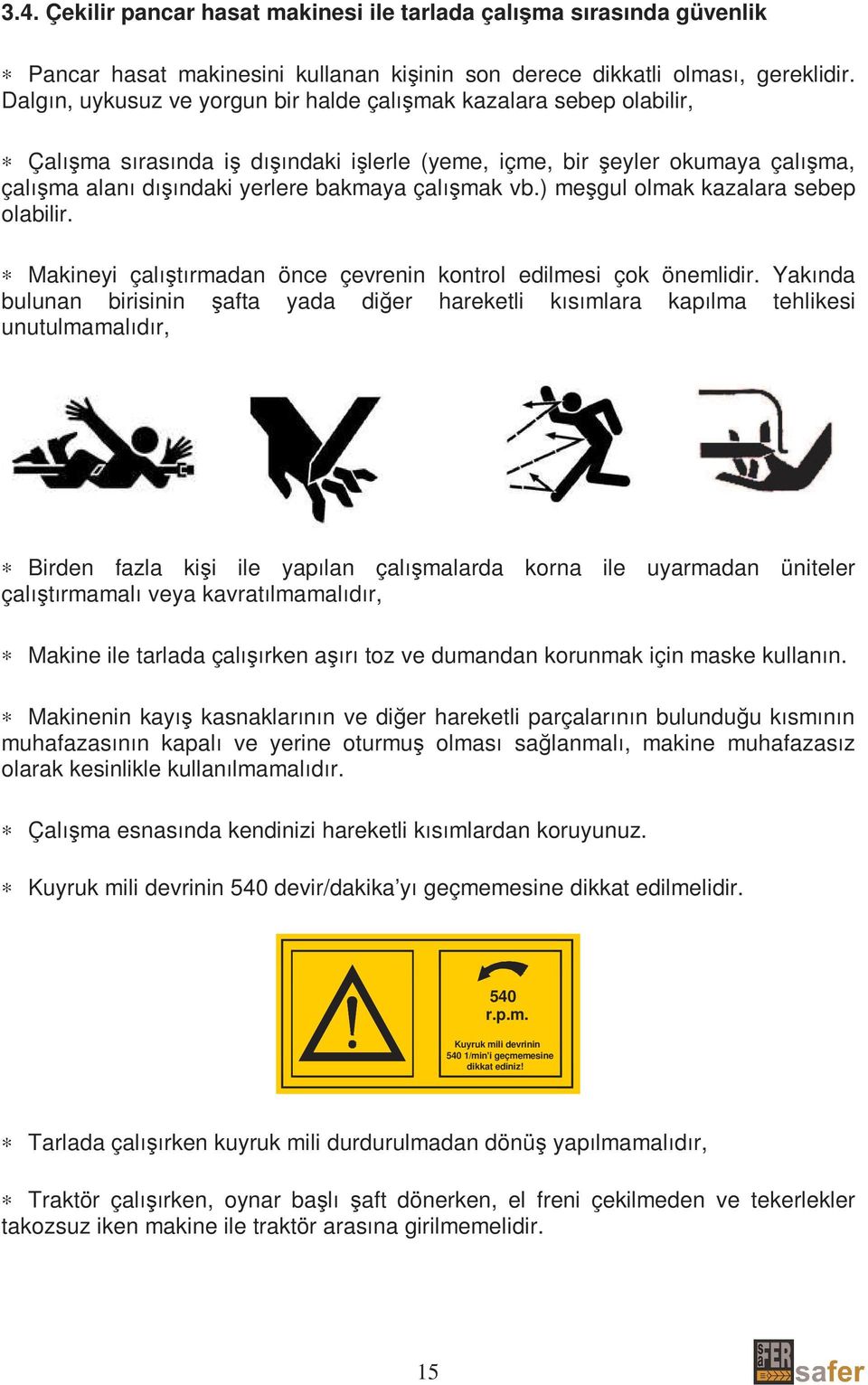 vb.) meşgul olmak kazalara sebep olabilir. Makineyi çalıştırmadan önce çevrenin kontrol edilmesi çok önemlidir.