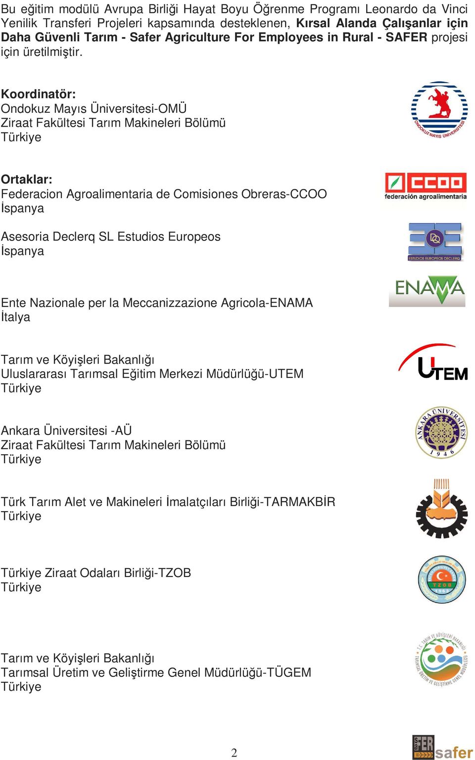 Koordinatör: Ondokuz Mayıs Üniversitesi-OMÜ Ziraat Fakültesi Tarım Makineleri Bölümü Türkiye Ortaklar: Federacion Agroalimentaria de Comisiones Obreras-CCOO Đspanya Asesoria Declerq SL Estudios