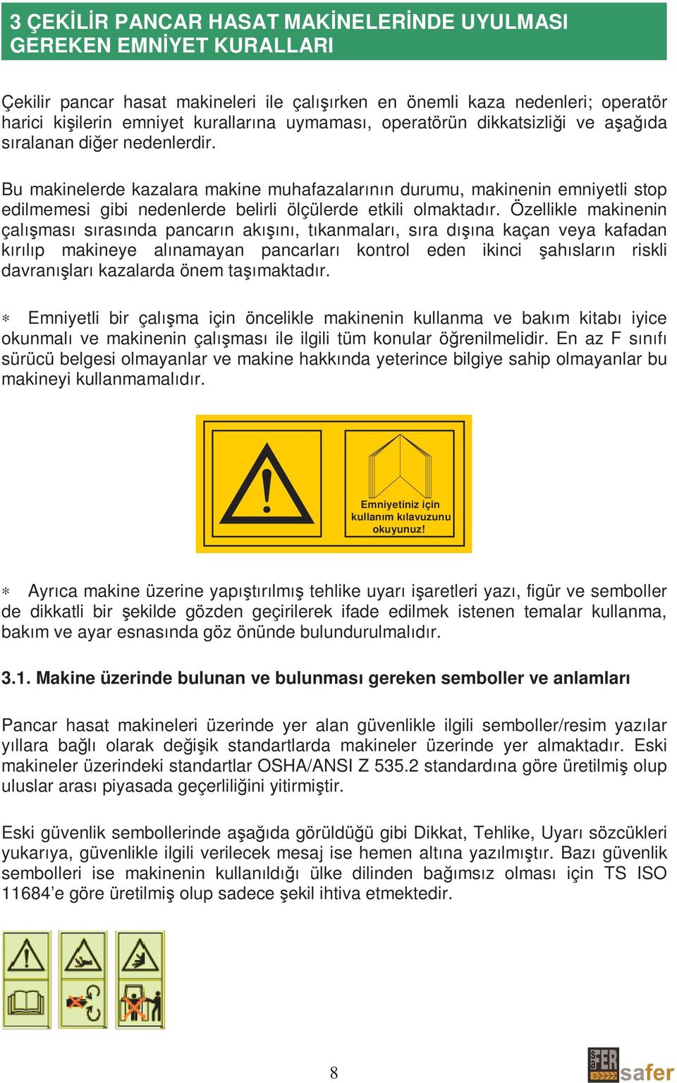 Bu makinelerde kazalara makine muhafazalarının durumu, makinenin emniyetli stop edilmemesi gibi nedenlerde belirli ölçülerde etkili olmaktadır.