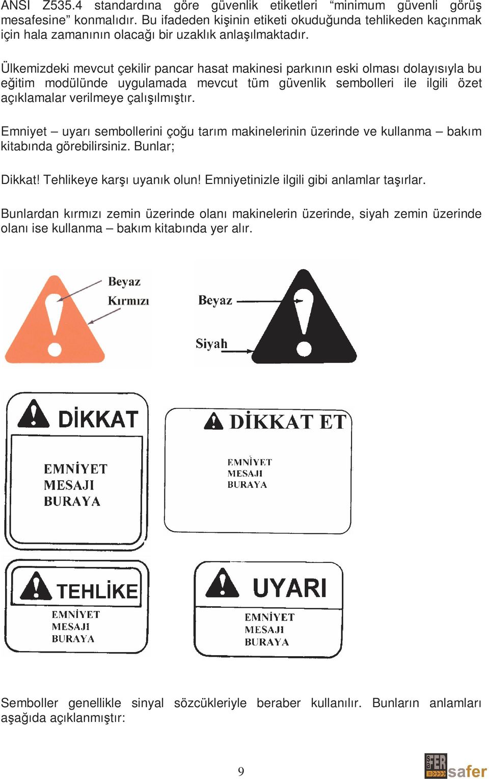 Ülkemizdeki mevcut çekilir pancar hasat makinesi parkının eski olması dolayısıyla bu eğitim modülünde uygulamada mevcut tüm güvenlik sembolleri ile ilgili özet açıklamalar verilmeye çalışılmıştır.