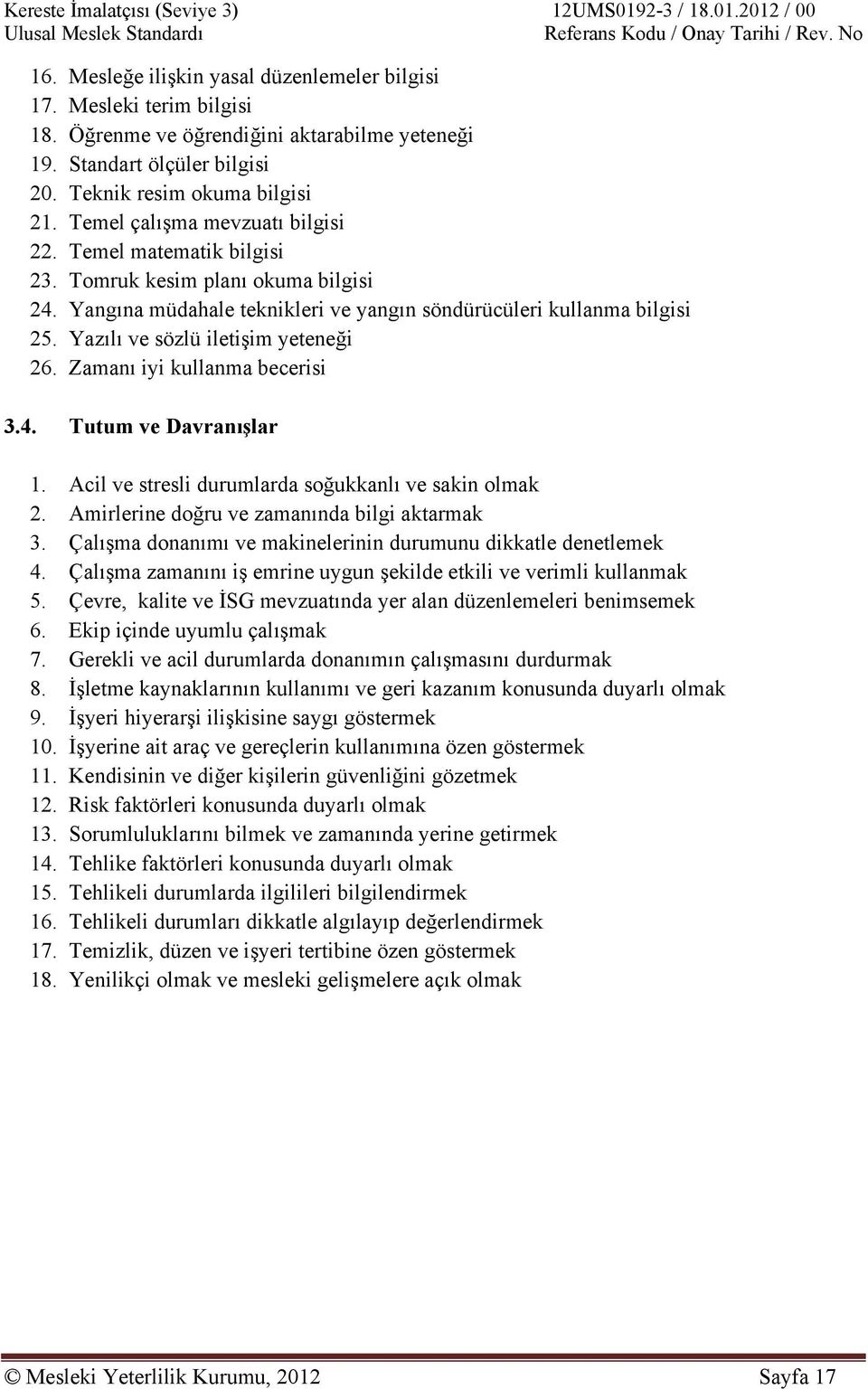 Yangına müdahale teknikleri ve yangın söndürücüleri kullanma bilgisi 25. Yazılı ve sözlü iletişim yeteneği 26. Zamanı iyi kullanma becerisi 3.4. Tutum ve Davranışlar 1.