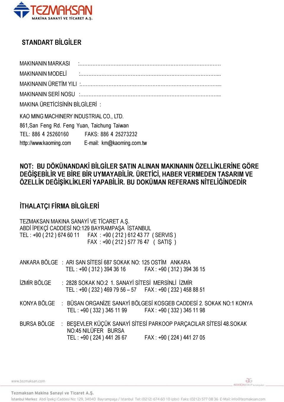 E-mail: km@kaoming.com.tw NOT: BU DÖKÜNANDAKİ BİLGİLER SATIN ALINAN MAKINANIN ÖZELLİKLERİNE GÖRE DEĞİŞEBİLİR VE BİRE BİR UYMAYABİLİR.