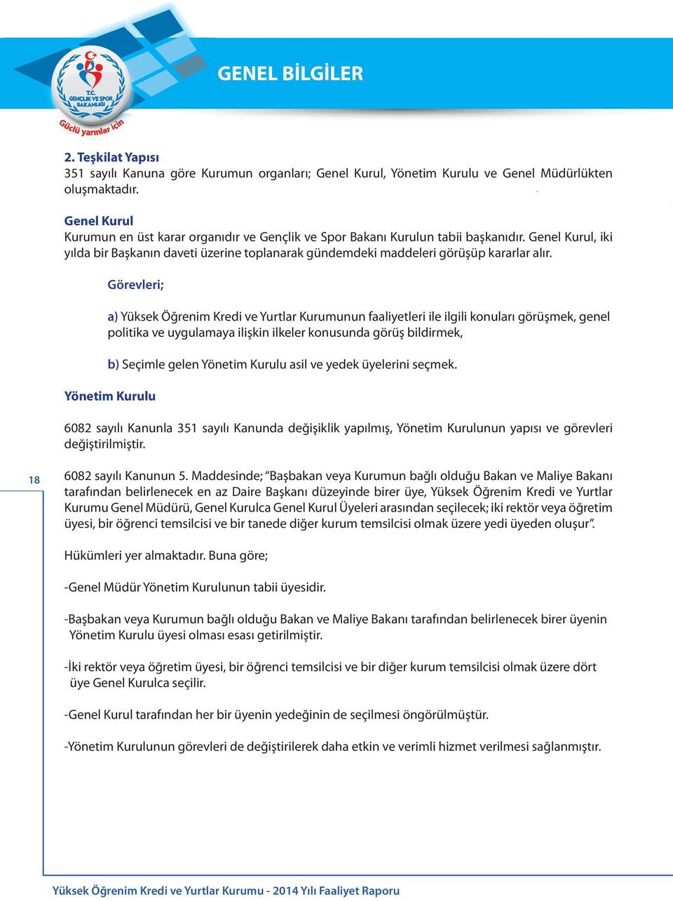 Görevleri; a) Yüksek Öğrenim Kredi ve Yurtlar Kurumunun faaliyetleri ile ilgili konuları görüşmek, genel politika ve uygulamaya ilişkin ilkeler konusunda görüş bildirmek, b) Seçimle gelen Yönetim