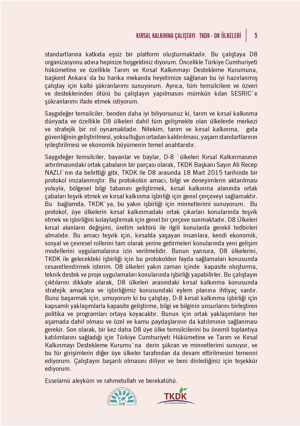 şükranlarımı sunuyorum. Ayrıca, tüm temsilcilere ve özveri ve desteklerinden ötürü bu çalıştayın yapılmasını mümkün kılan SESRIC`e şükranlarımı ifade etmek istiyorum.