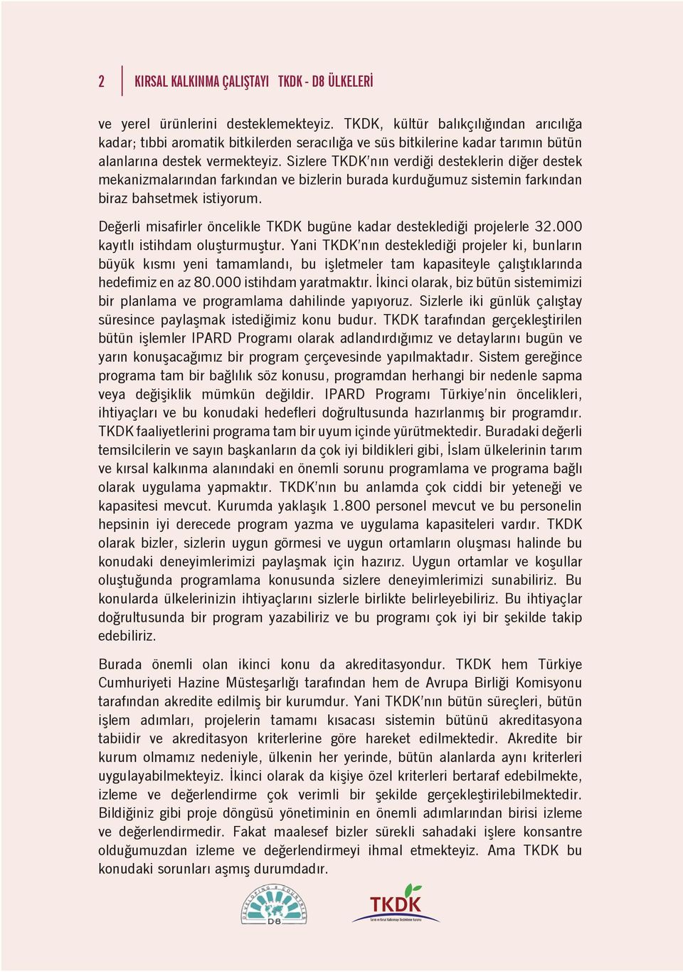 Sizlere TKDK nın verdiği desteklerin diğer destek mekanizmalarından farkından ve bizlerin burada kurduğumuz sistemin farkından biraz bahsetmek istiyorum.