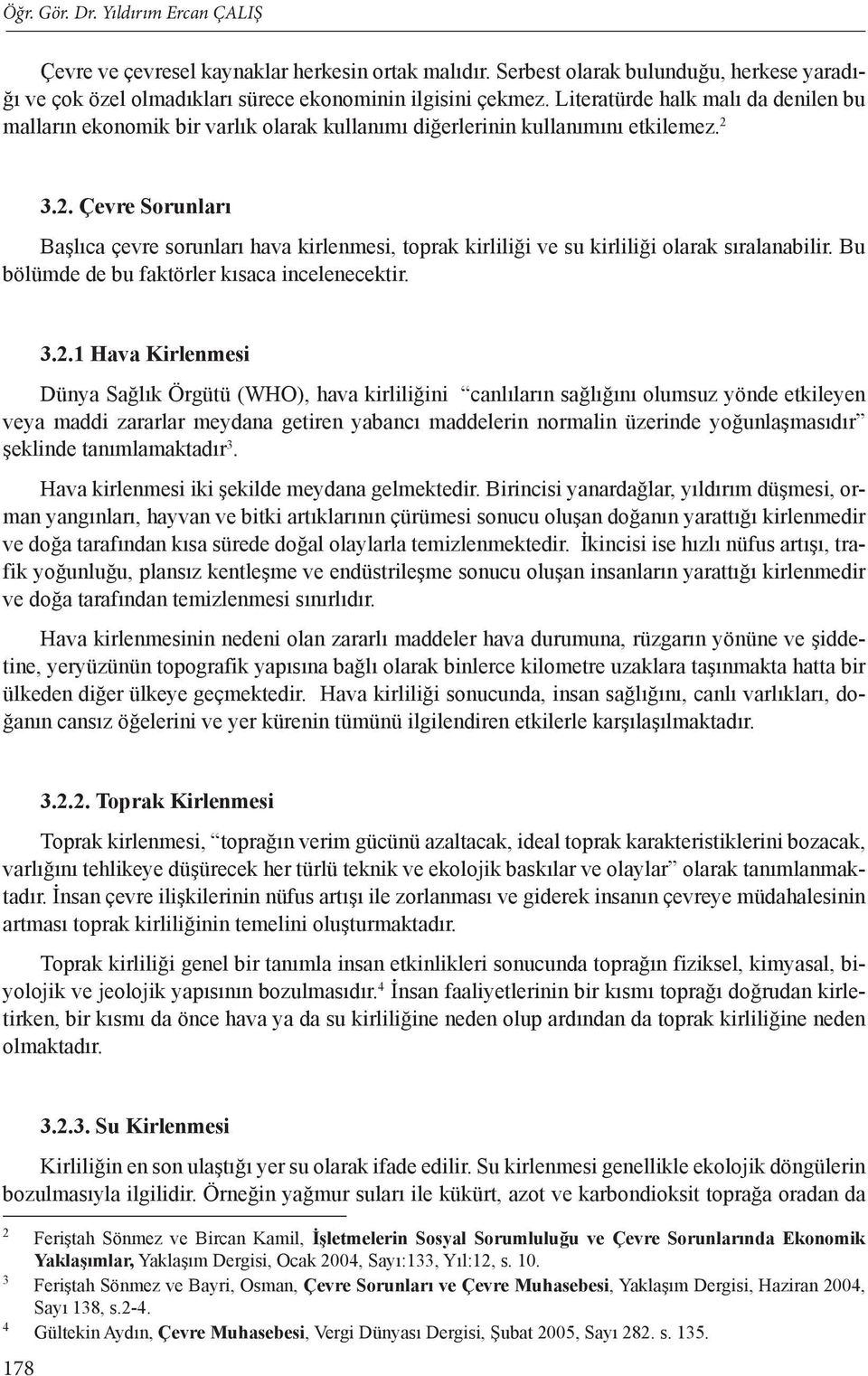 3.2. Çevre Sorunları Başlıca çevre sorunları hava kirlenmesi, toprak kirliliği ve su kirliliği olarak sıralanabilir. Bu bölümde de bu faktörler kısaca incelenecektir. 3.2.1 Hava Kirlenmesi Dünya