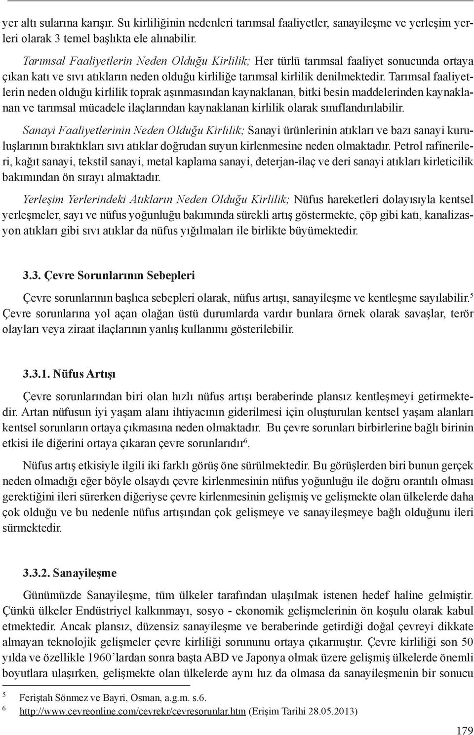 Tarımsal faaliyetlerin neden olduğu kirlilik toprak aşınmasından kaynaklanan, bitki besin maddelerinden kaynaklanan ve tarımsal mücadele ilaçlarından kaynaklanan kirlilik olarak sınıflandırılabilir.