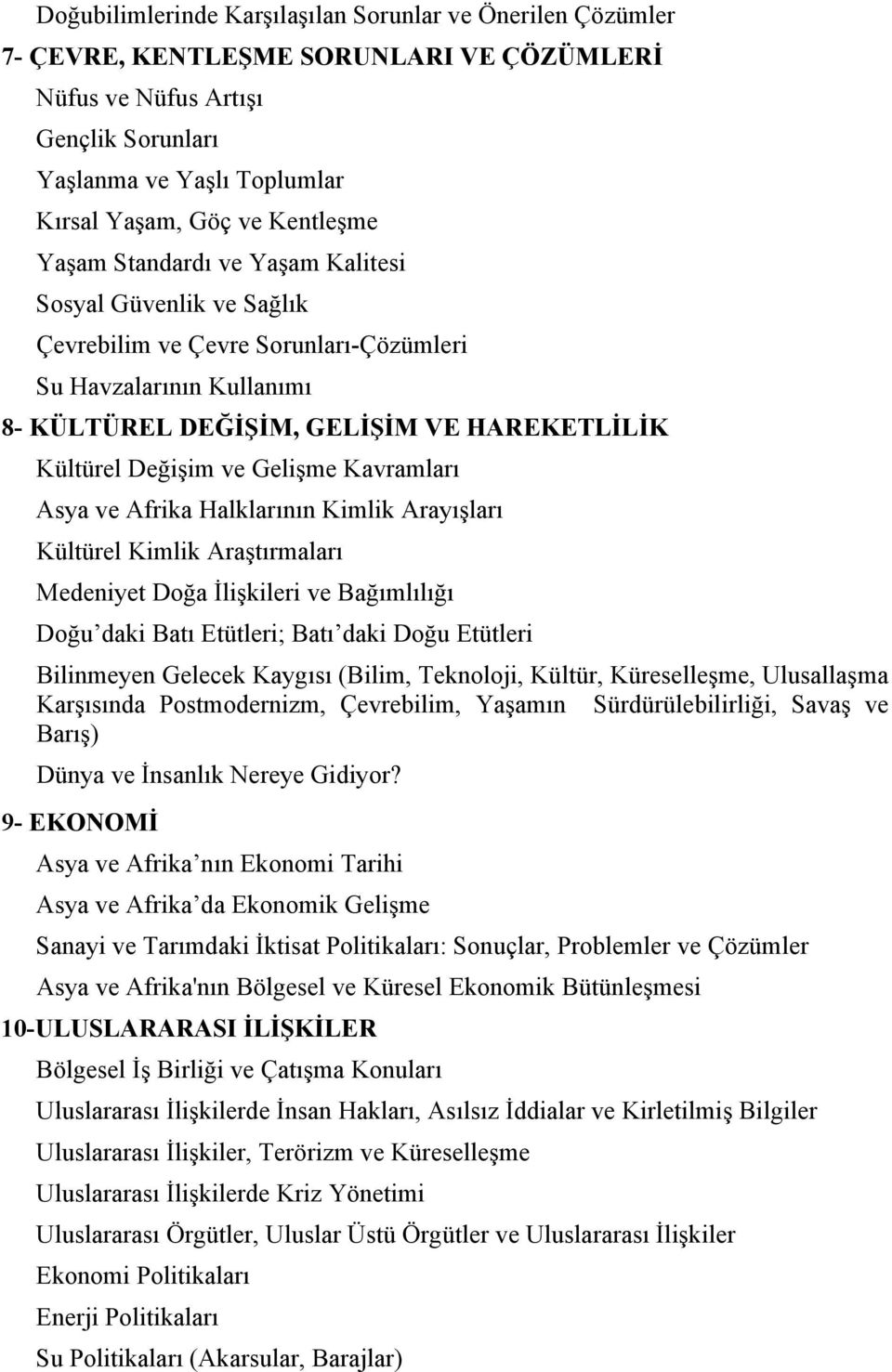 ve Gelişme Kavramları Asya ve Afrika Halklarının Kimlik Arayışları Kültürel Kimlik Araştırmaları Medeniyet Doğa İlişkileri ve Bağımlılığı Doğu daki Batı Etütleri; Batı daki Doğu Etütleri Bilinmeyen