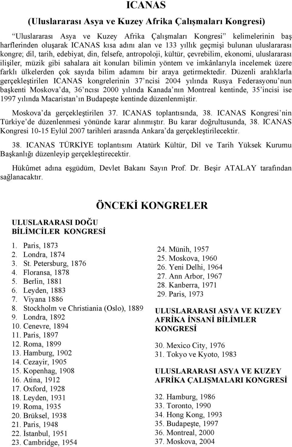 imkânlarıyla incelemek üzere farklı ülkelerden çok sayıda bilim adamını bir araya getirmektedir.