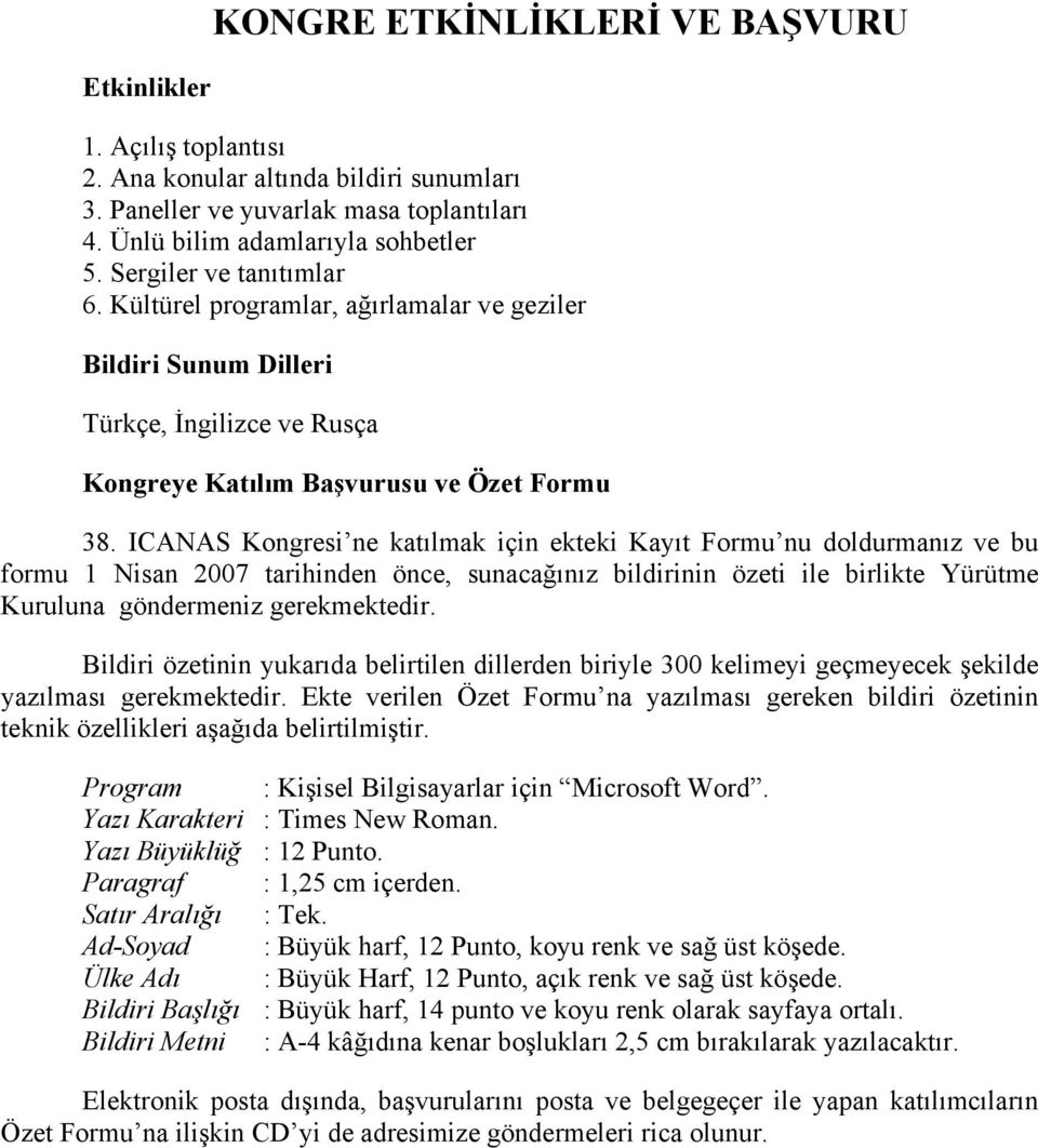 ICANAS Kongresi ne katılmak için ekteki Kayıt Formu nu doldurmanız ve bu formu 1 Nisan 2007 tarihinden önce, sunacağınız bildirinin özeti ile birlikte Yürütme Kuruluna göndermeniz gerekmektedir.