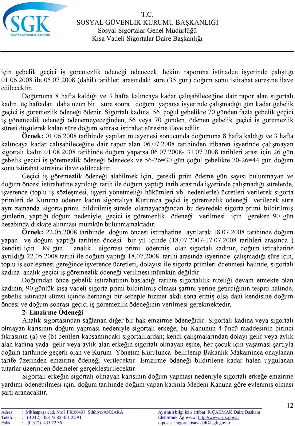 Doğumuna 8 hafta kaldığı ve 3 hafta kalıncaya kadar çalışabileceğine dair rapor alan sigortalı kadın üç haftadan daha uzun bir süre sonra doğum yaparsa işyerinde çalışmadığı gün kadar gebelik geçici