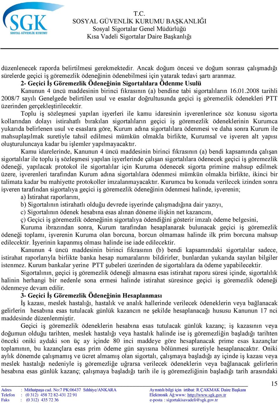 2008 tarihli 2008/7 sayılı Genelgede belirtilen usul ve esaslar doğrultusunda geçici iş göremezlik ödenekleri PTT üzerinden gerçekleştirilecektir.