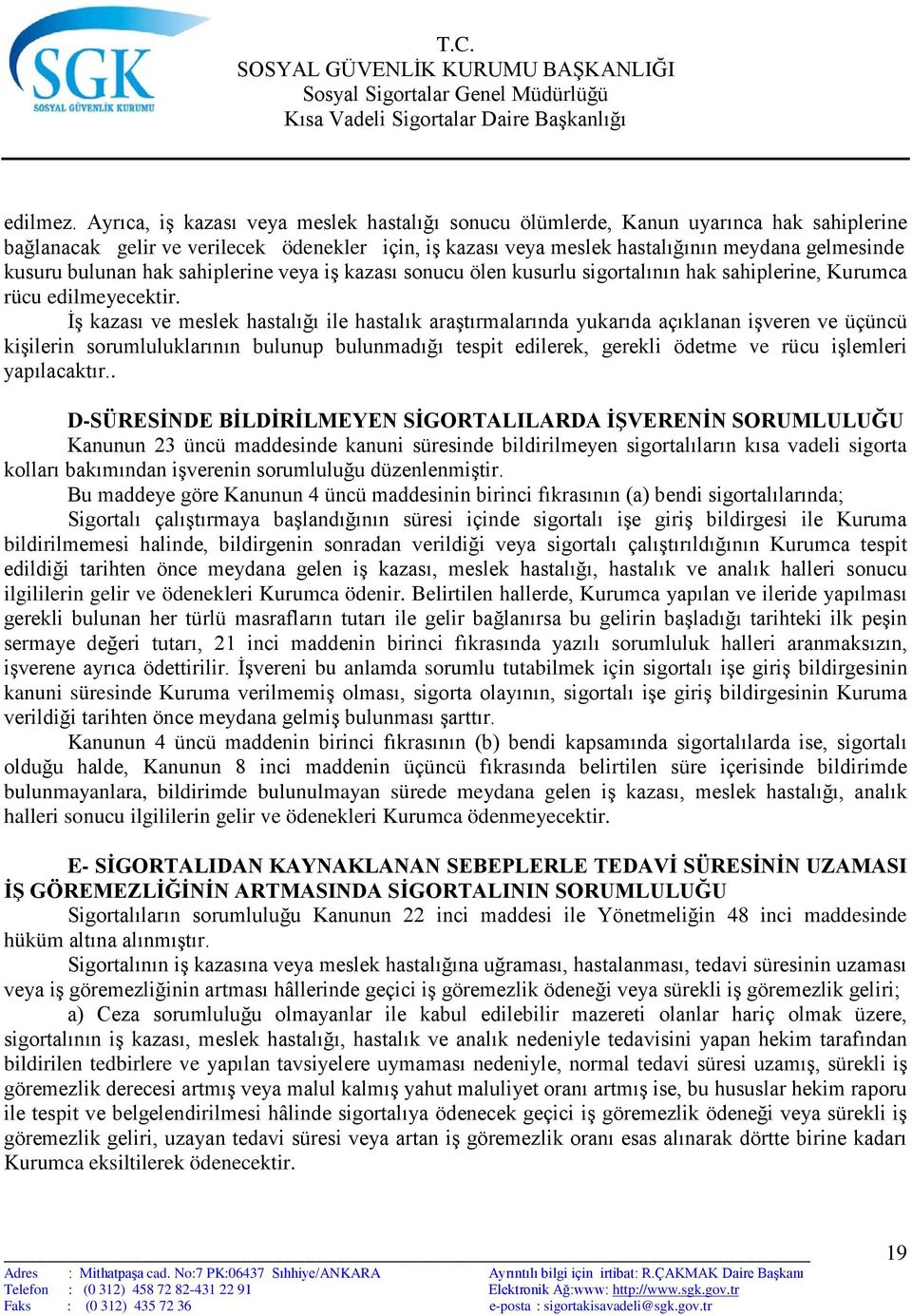 bulunan hak sahiplerine veya iş kazası sonucu ölen kusurlu sigortalının hak sahiplerine, Kurumca rücu edilmeyecektir.