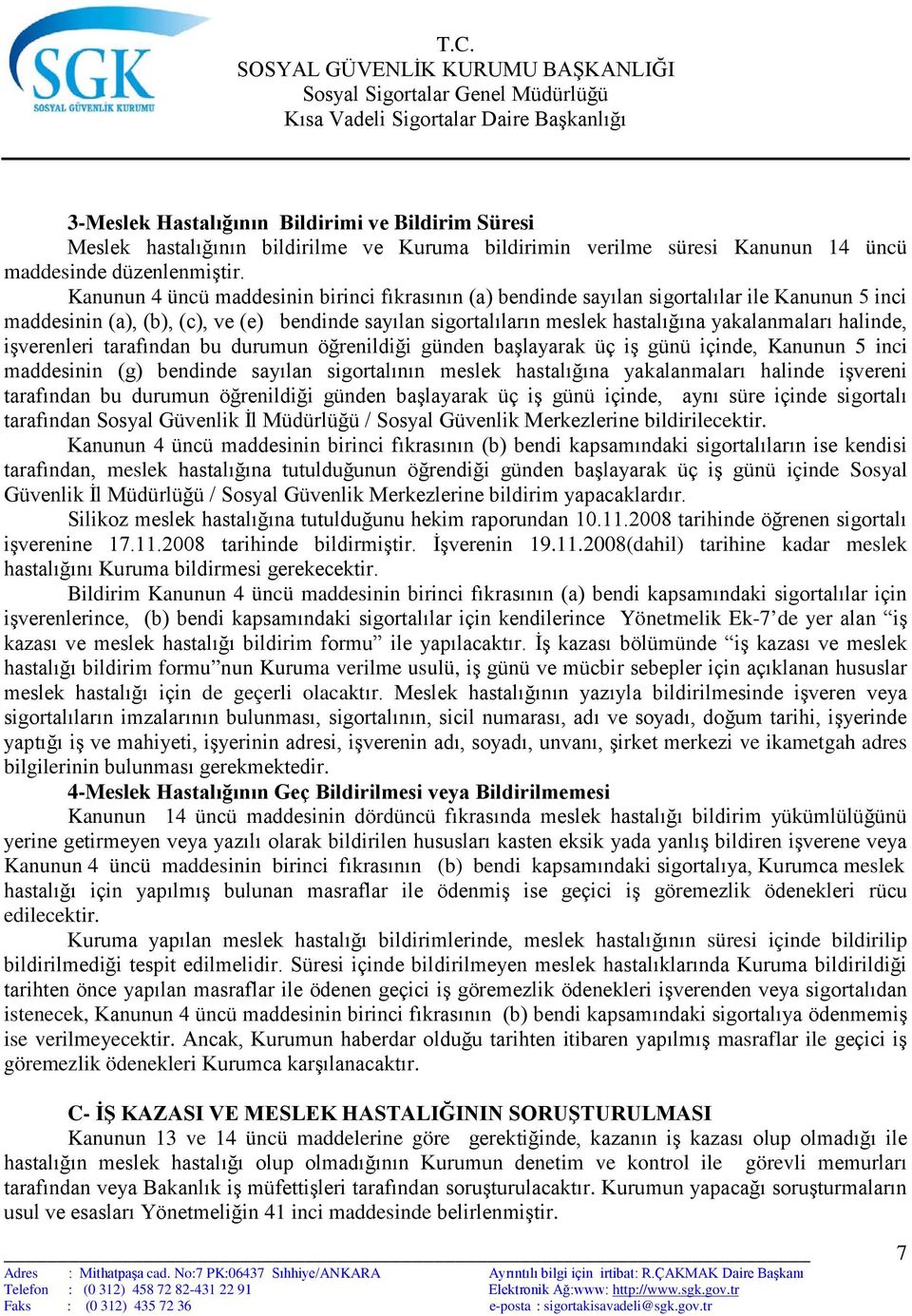 halinde, işverenleri tarafından bu durumun öğrenildiği günden başlayarak üç iş günü içinde, Kanunun 5 inci maddesinin (g) bendinde sayılan sigortalının meslek hastalığına yakalanmaları halinde