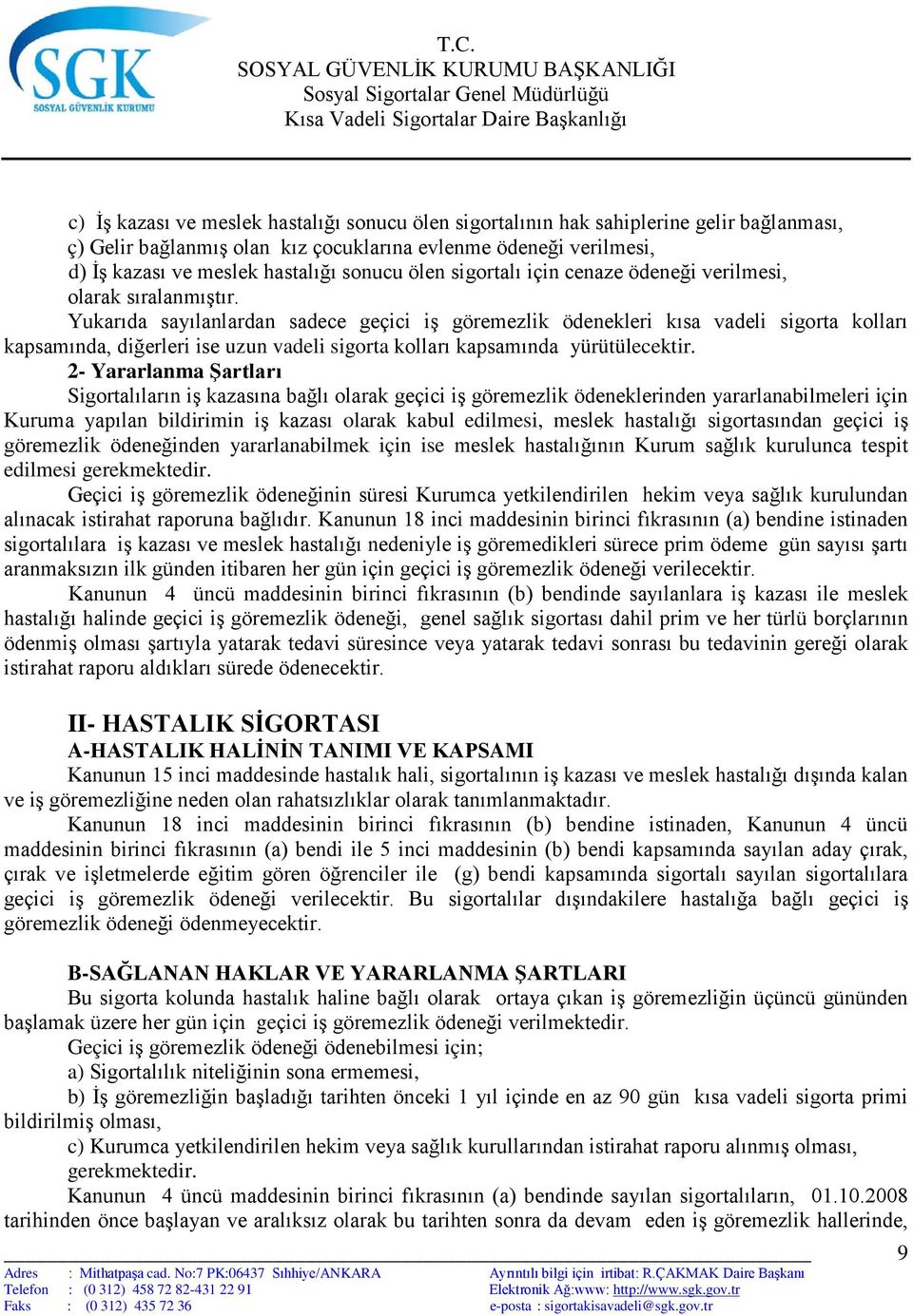 Yukarıda sayılanlardan sadece geçici iş göremezlik ödenekleri kısa vadeli sigorta kolları kapsamında, diğerleri ise uzun vadeli sigorta kolları kapsamında yürütülecektir.