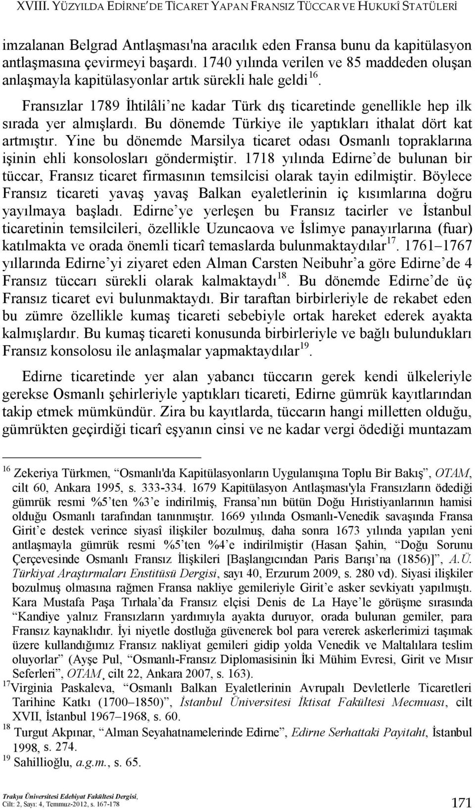 Bu dönemde Türkiye ile yaptıkları ithalat dört kat artmıştır. Yine bu dönemde Marsilya ticaret odası Osmanlı topraklarına işinin ehli konsolosları göndermiştir.