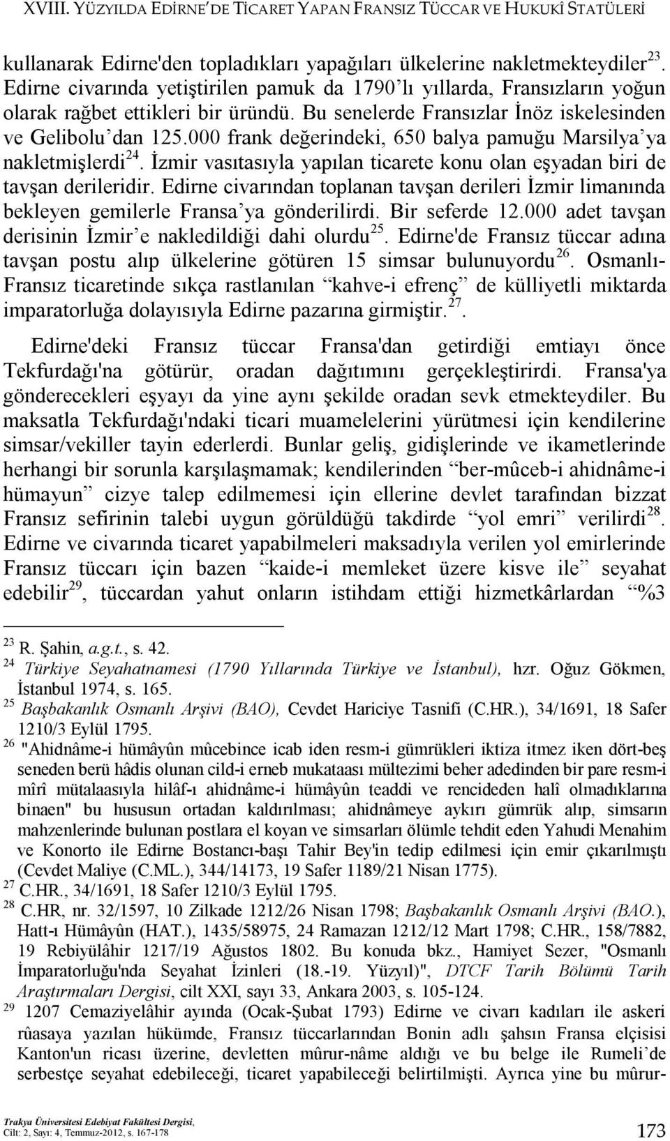 000 frank değerindeki, 650 balya pamuğu Marsilya ya nakletmişlerdi 24. İzmir vasıtasıyla yapılan ticarete konu olan eşyadan biri de tavşan derileridir.