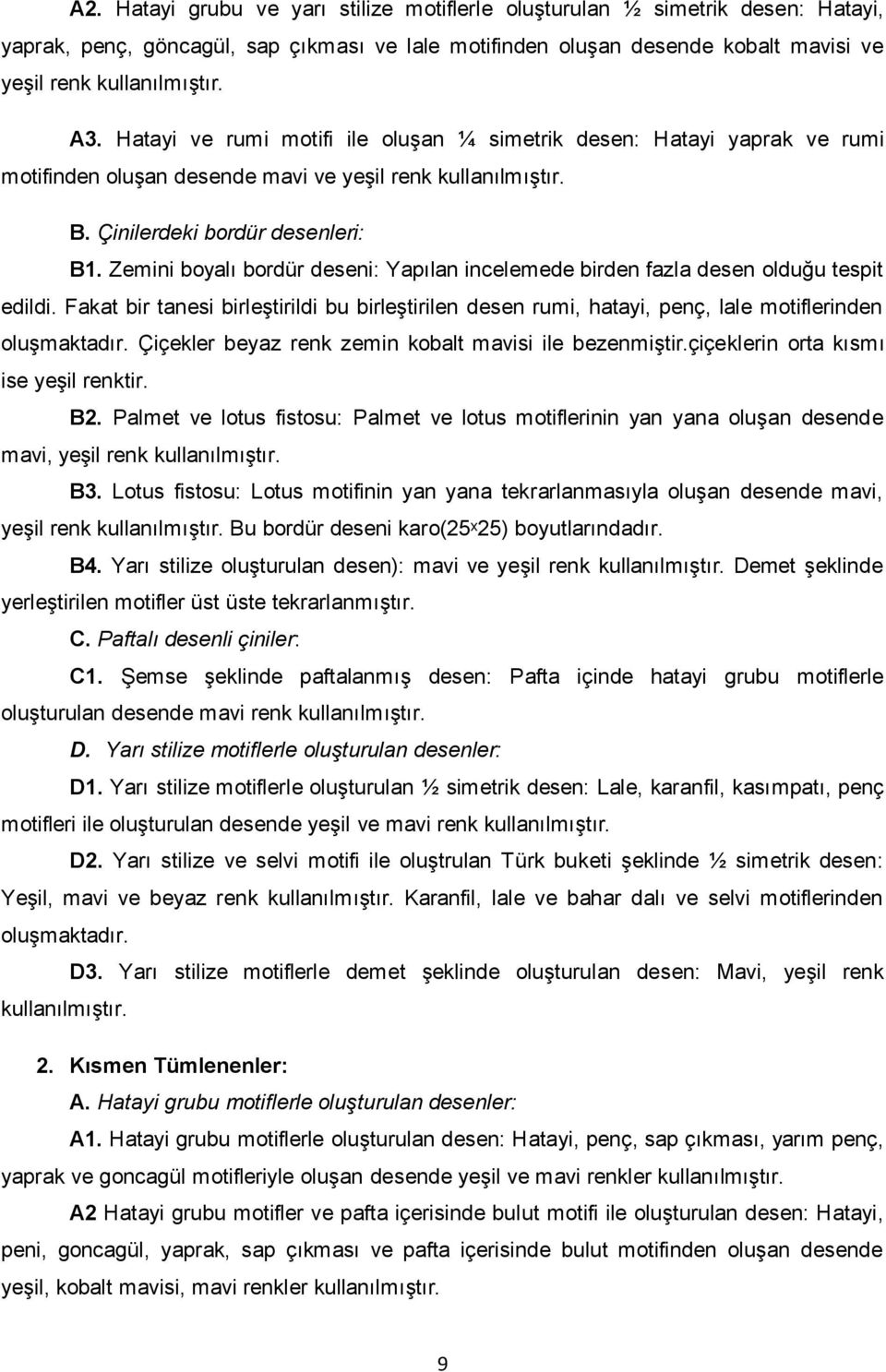 Zemini boyalı bordür deseni: Yapılan incelemede birden fazla desen olduğu tespit edildi. Fakat bir tanesi birleştirildi bu birleştirilen desen rumi, hatayi, penç, lale motiflerinden oluşmaktadır.