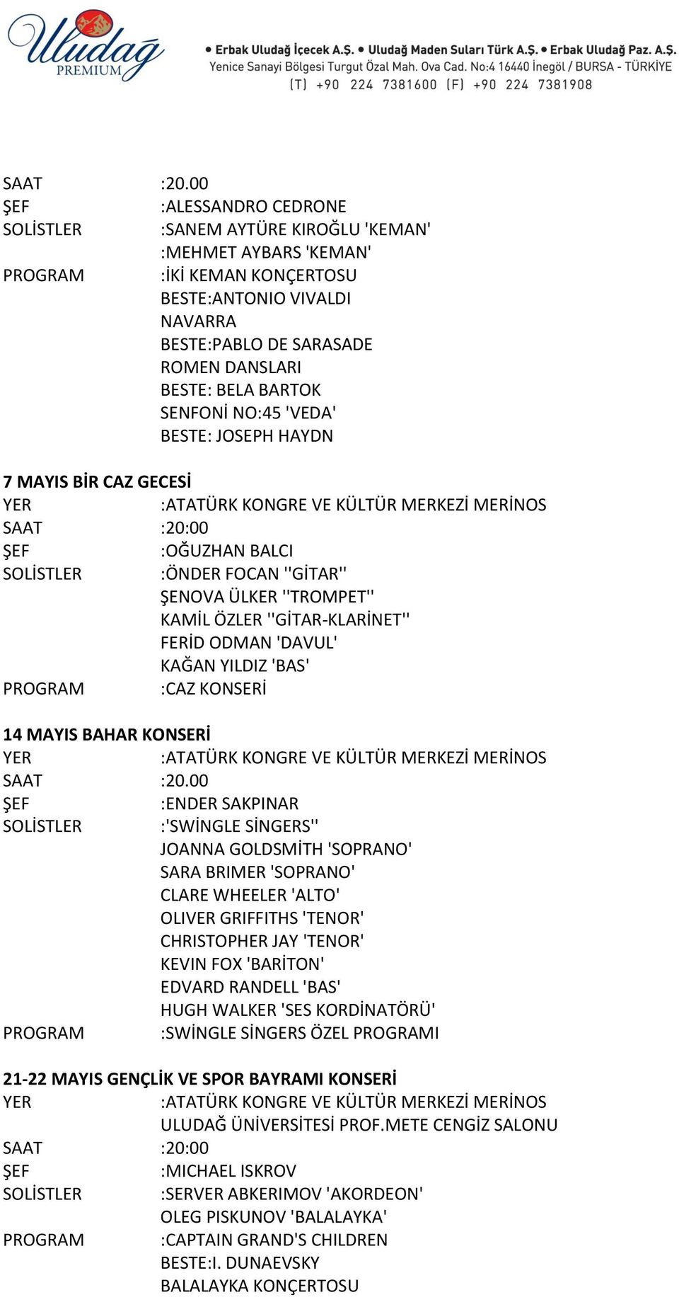 PROGRAM :CAZ KONSERİ 14 MAYIS BAHAR KONSERİ :ENDER SAKPINAR LER :'SWİNGLE SİNGERS'' JOANNA GOLDSMİTH 'SOPRANO' SARA BRIMER 'SOPRANO' CLARE WHEELER 'ALTO' OLIVER GRIFFITHS 'TENOR' CHRISTOPHER JAY