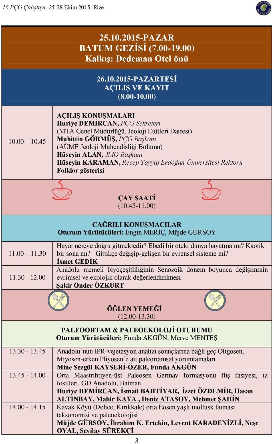 KARAMAN, Recep Tayyip Erdoğan Üniversitesi Rektörü Folklor gösterisi (10.45-11.00) ÇAĞRILI KONUŞMACILAR Oturum Yürütücüleri: Engin MERİÇ, Müjde GÜRSOY 11.00 11.30 11.30-12.