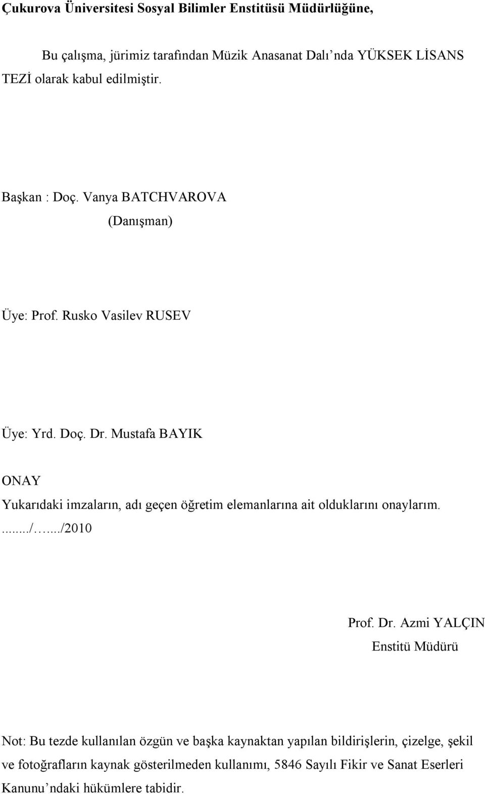 Mustafa BAYIK ONAY Yukarıdaki imzaların, adı geçen öğretim elemanlarına ait olduklarını onaylarım..../.../2010 Prof. Dr.
